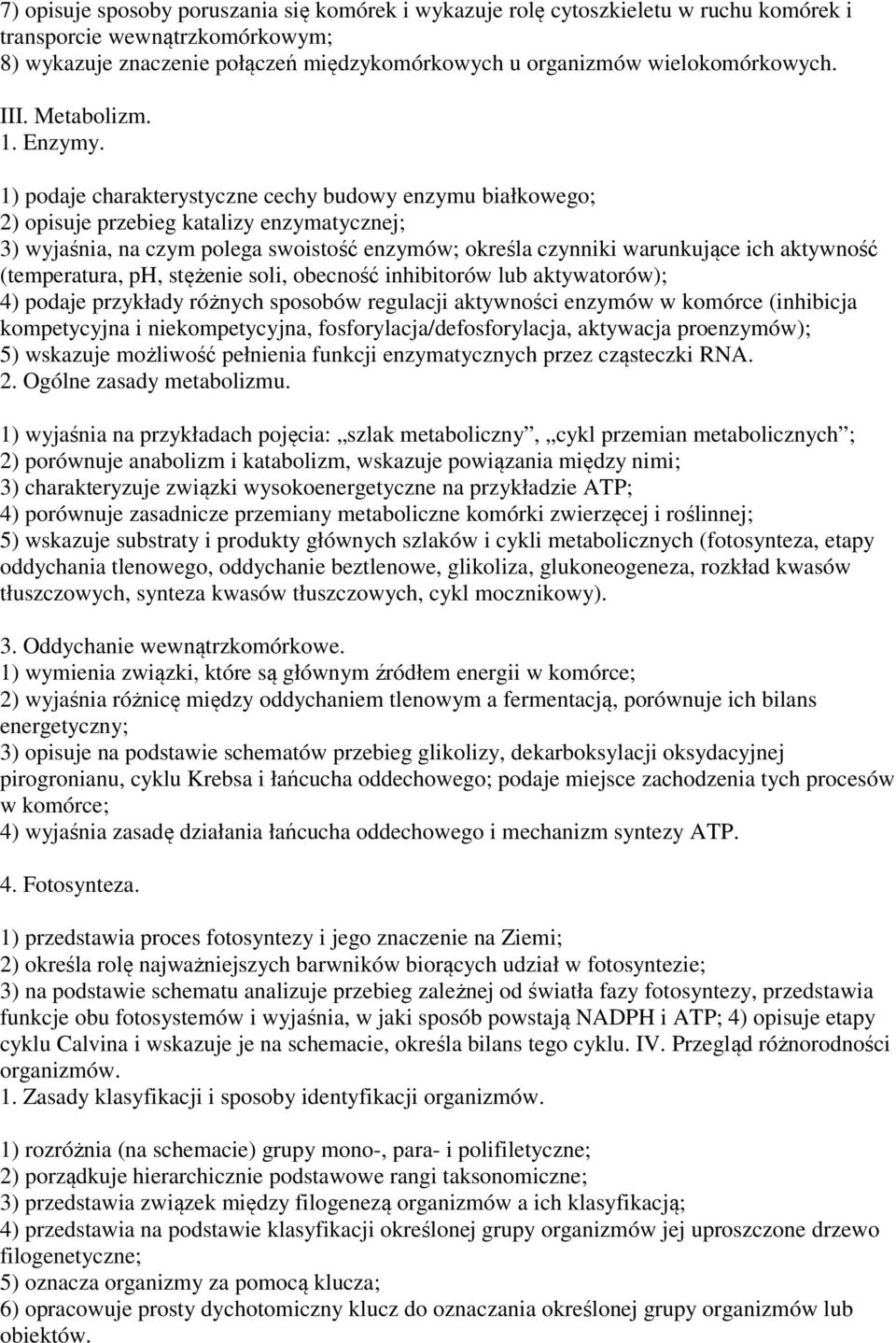 1) podaje charakterystyczne cechy budowy enzymu białkowego; 2) opisuje przebieg katalizy enzymatycznej; 3) wyjaśnia, na czym polega swoistość enzymów; określa czynniki warunkujące ich aktywność