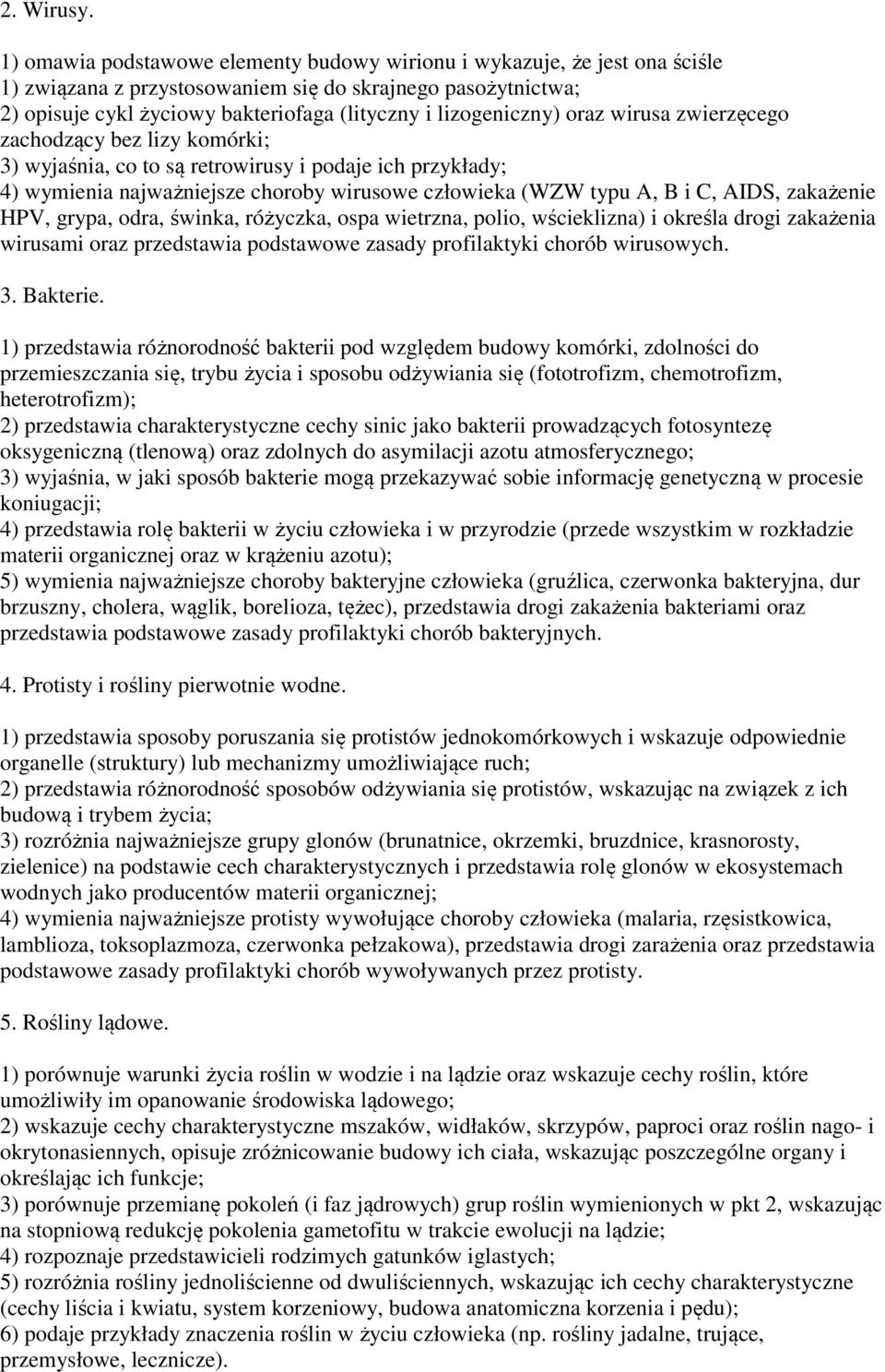 lizogeniczny) oraz wirusa zwierzęcego zachodzący bez lizy komórki; 3) wyjaśnia, co to są retrowirusy i podaje ich przykłady; 4) wymienia najważniejsze choroby wirusowe człowieka (WZW typu A, B i C,