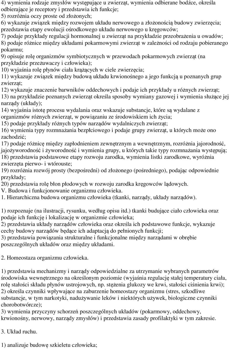 przykładzie przeobrażenia u owadów; 8) podaje różnice między układami pokarmowymi zwierząt w zależności od rodzaju pobieranego pokarmu; 9) opisuje rolę organizmów symbiotycznych w przewodach