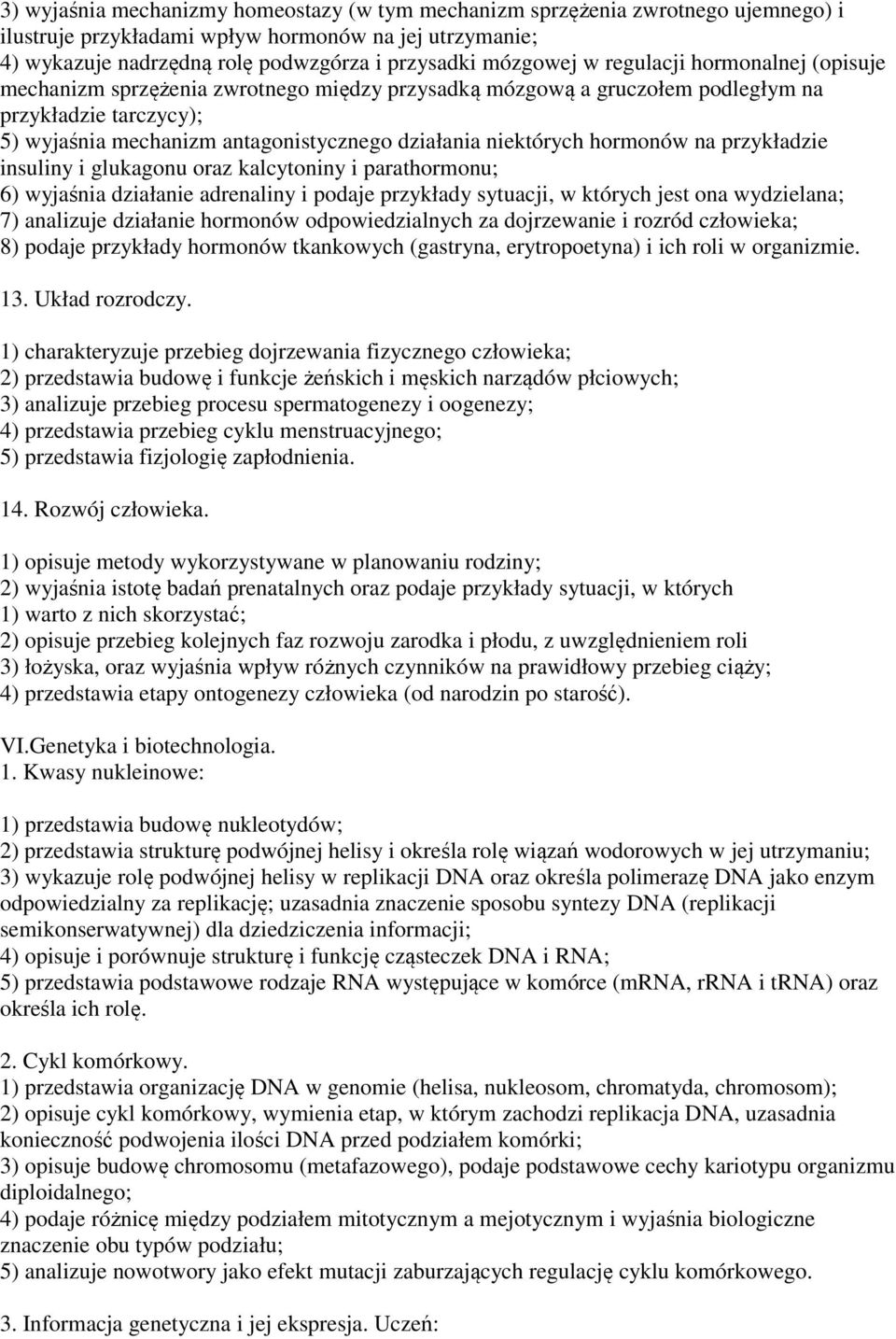 hormonów na przykładzie insuliny i glukagonu oraz kalcytoniny i parathormonu; 6) wyjaśnia działanie adrenaliny i podaje przykłady sytuacji, w których jest ona wydzielana; 7) analizuje działanie