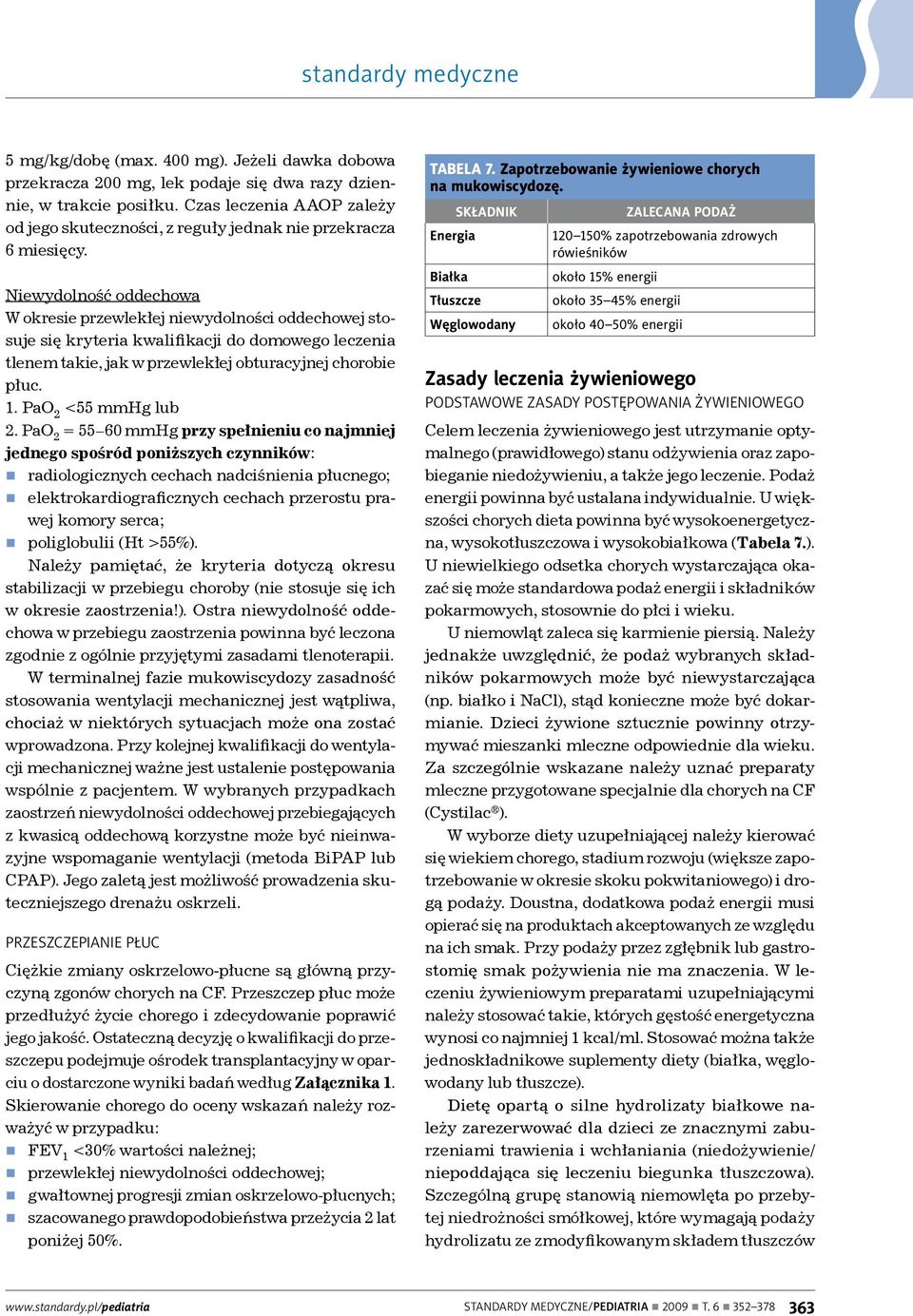 Niewydolność oddechowa W okresie przewlekłej niewydolności oddechowej stosuje się kryteria kwalifikacji do domowego leczenia tlenem takie, jak w przewlekłej obturacyjnej chorobie płuc. 1.