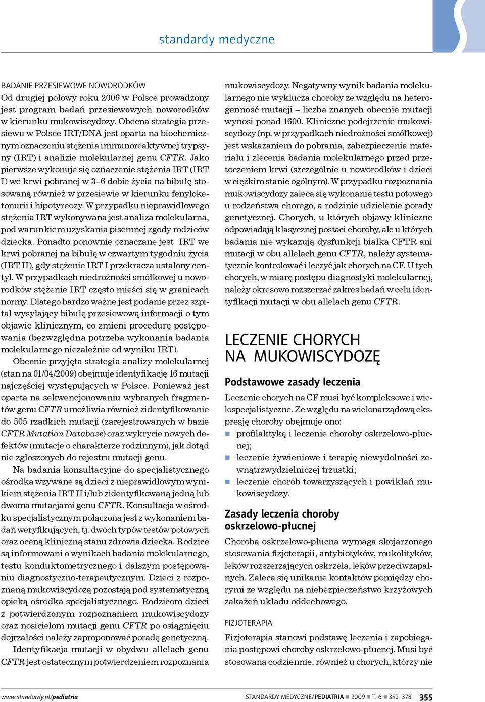 Jako pierwsze wykonuje się oznaczenie stężenia IRT (IRT I) we krwi pobranej w 3 6 dobie życia na bibułę stosowaną również w przesiewie w kierunku fenyloketonurii i hipotyreozy.