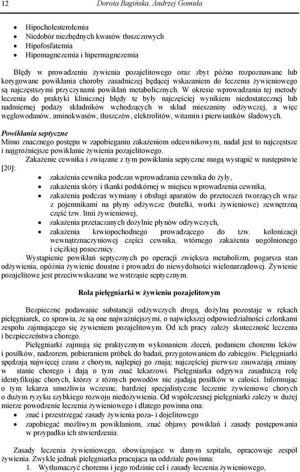 W okresie wprowadzania tej metody leczenia do praktyki klinicznej błędy te były najczęściej wynikiem niedostatecznej lub nadmiernej podaży składników wchodzących w skład mieszaniny odżywczej, a więc