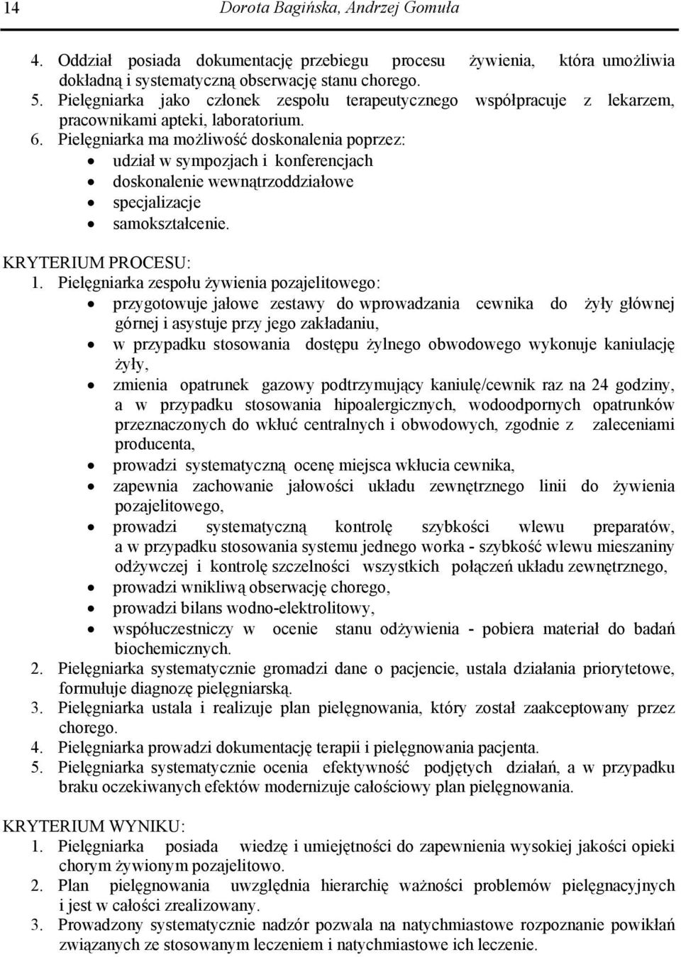 Pielęgniarka ma możliwość doskonalenia poprzez: udział w sympozjach i konferencjach doskonalenie wewnątrzoddziałowe specjalizacje samokształcenie. KRYTERIUM PROCESU: 1.