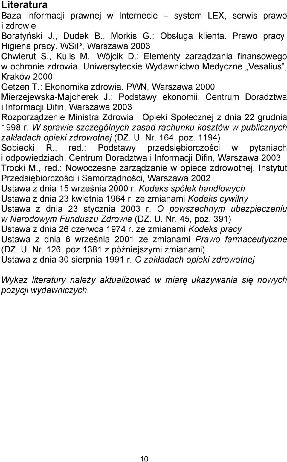 PWN, Warszawa 2000 Mierzejewska-Majcherek J.: Podstawy ekonomii. Centrum Doradztwa i Informacji Difin, Warszawa 2003 Rozporządzenie Ministra Zdrowia i Opieki Społecznej z dnia 22 grudnia 1998 r.