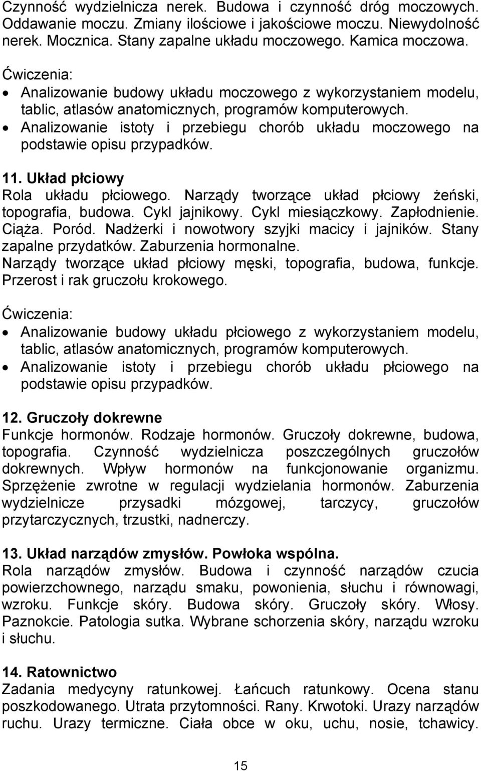 Analizowanie istoty i przebiegu chorób układu moczowego na podstawie opisu przypadków. 11. Układ płciowy Rola układu płciowego. Narządy tworzące układ płciowy żeński, topografia, budowa.