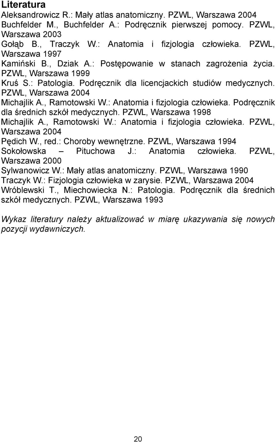 Podręcznik dla licencjackich studiów medycznych. PZWL, Warszawa 2004 Michajlik A., Ramotowski W.: Anatomia i fizjologia człowieka. Podręcznik dla średnich szkół medycznych.