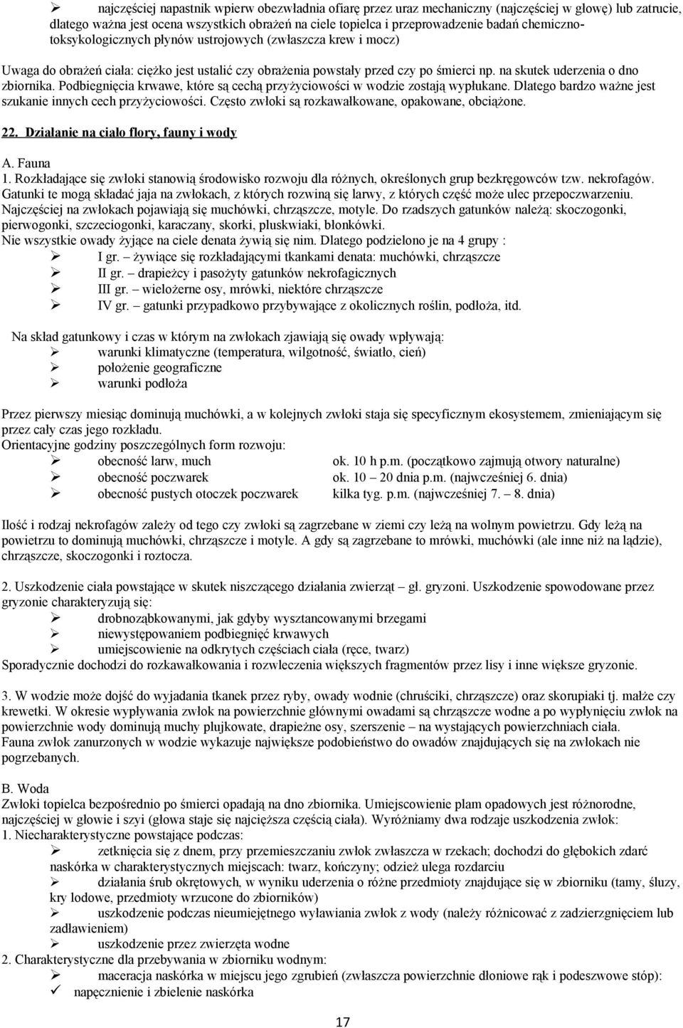 Podbiegnięcia krwawe, które są cechą przyżyciowości w wodzie zostają wypłukane. Dlatego bardzo ważne jest szukanie innych cech przyżyciowości. Często zwłoki są rozkawałkowane, opakowane, obciążone.