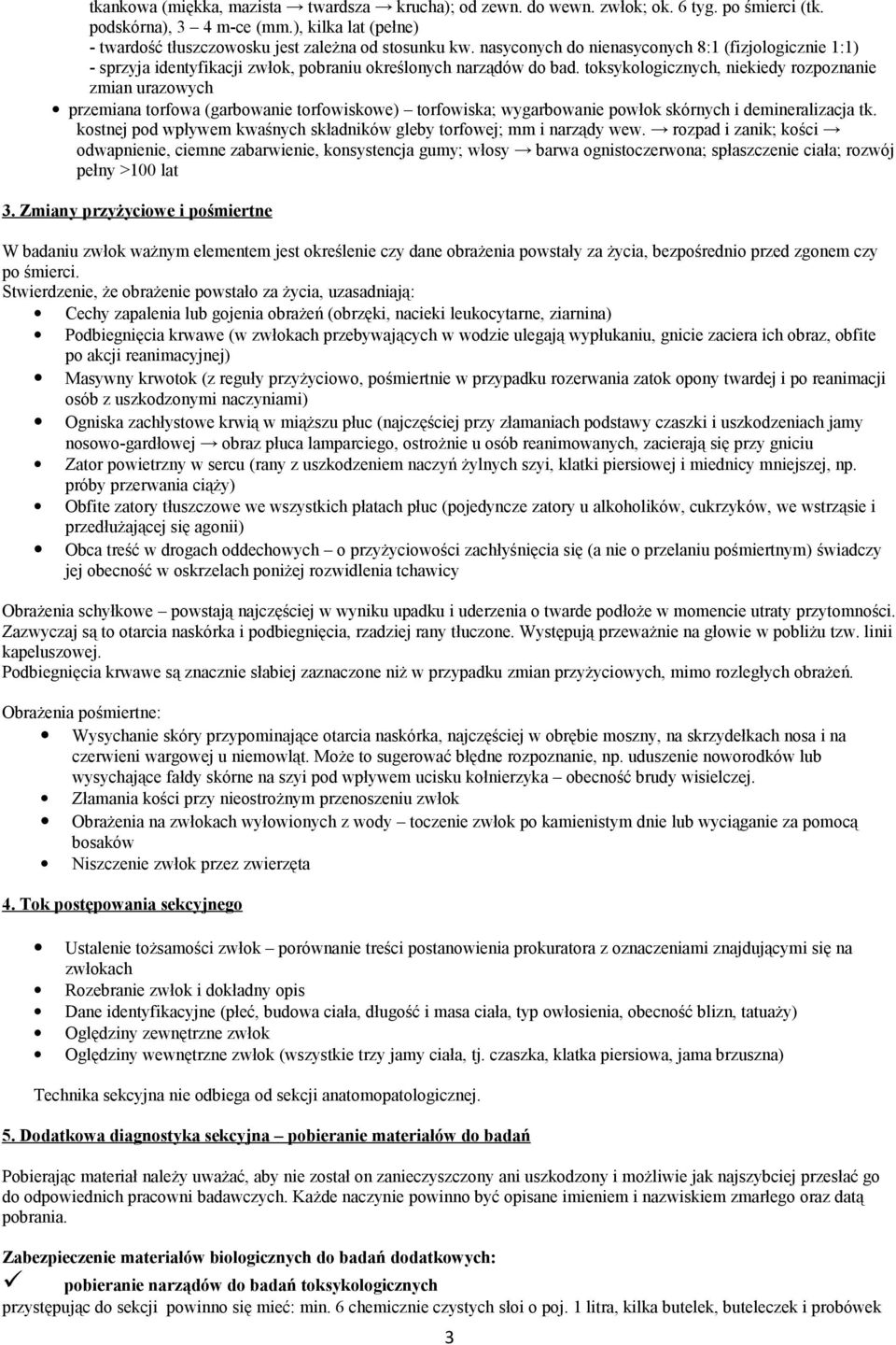 toksykologicznych, niekiedy rozpoznanie zmian urazowych przemiana torfowa (garbowanie torfowiskowe) torfowiska; wygarbowanie powłok skórnych i demineralizacja tk.