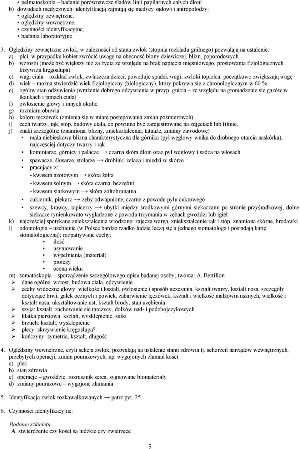 Oględziny zewnętrzne zwłok, w zależności od stanu zwłok (stopnia rozkładu gnilnego) pozwalają na ustalenie: a) płci, w przypadku kobiet zwrócić uwagę na obecność błony dziewiczej, blizn, poporodowych