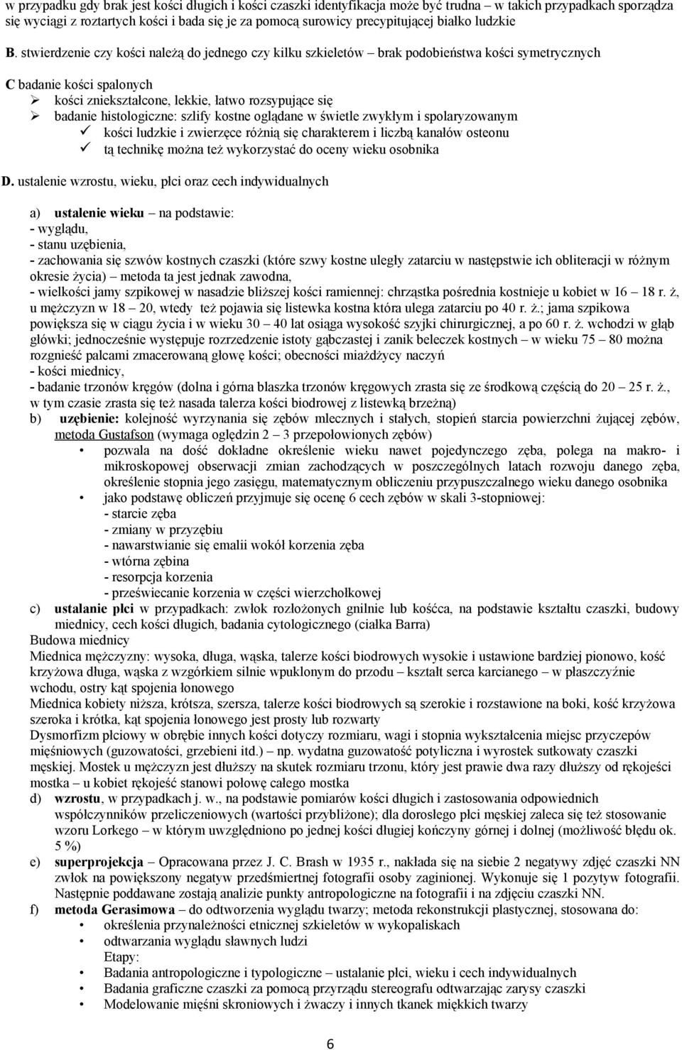 stwierdzenie czy kości należą do jednego czy kilku szkieletów brak podobieństwa kości symetrycznych C badanie kości spalonych kości zniekształcone, lekkie, łatwo rozsypujące się badanie