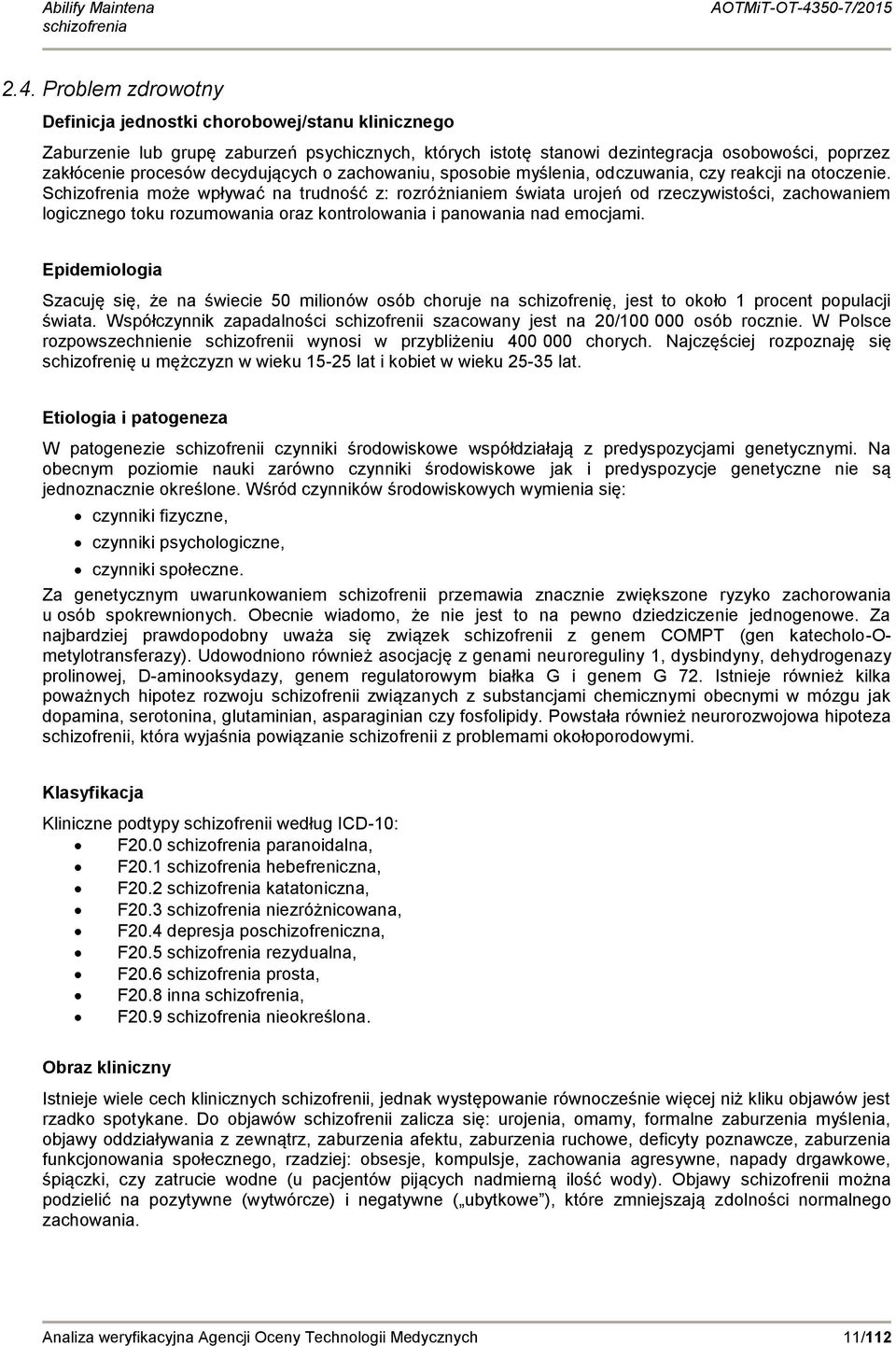 Schizofrenia może wpływać na trudność z: rozróżnianiem świata urojeń od rzeczywistości, zachowaniem logicznego toku rozumowania oraz kontrolowania i panowania nad emocjami.