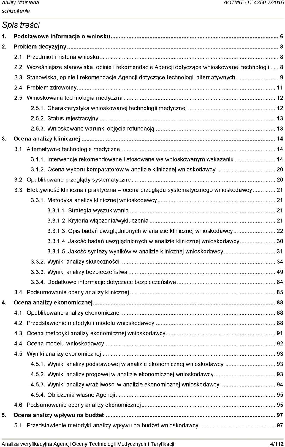 .. 12 2.5.2. Status rejestracyjny... 13 2.5.3. Wnioskowane warunki objęcia refundacją... 13 3. Ocena analizy klinicznej... 14 3.1. Alternatywne technologie medyczne... 14 3.1.1. Interwencje rekomendowane i stosowane we wnioskowanym wskazaniu.