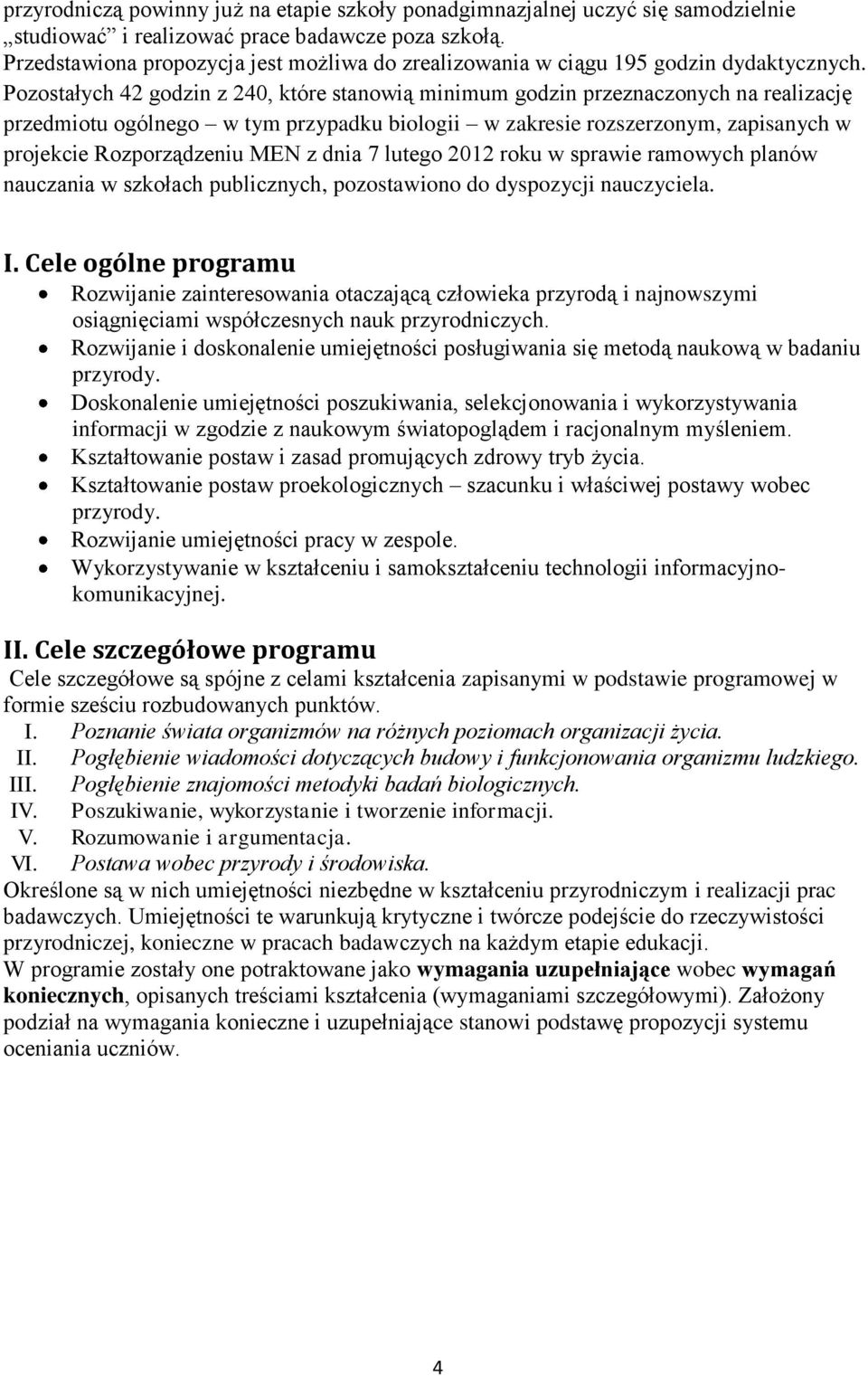 Pozostałych 42 godzin z 240, które stanowią minimum godzin przeznaczonych na realizację przedmiotu ogólnego w tym przypadku biologii w zakresie rozszerzonym, zapisanych w projekcie Rozporządzeniu MEN