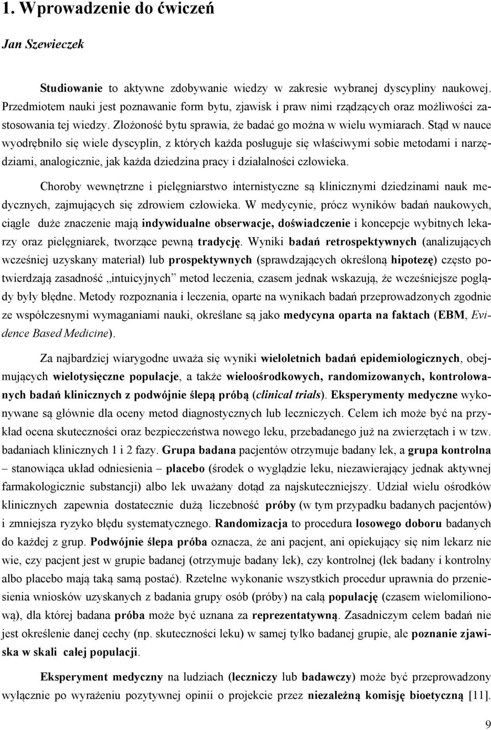 Stąd w nauce wyodrębniło się wiele dyscyplin, z których każda posługuje się właściwymi sobie metodami i narzędziami, analogicznie, jak każda dziedzina pracy i działalności człowieka.