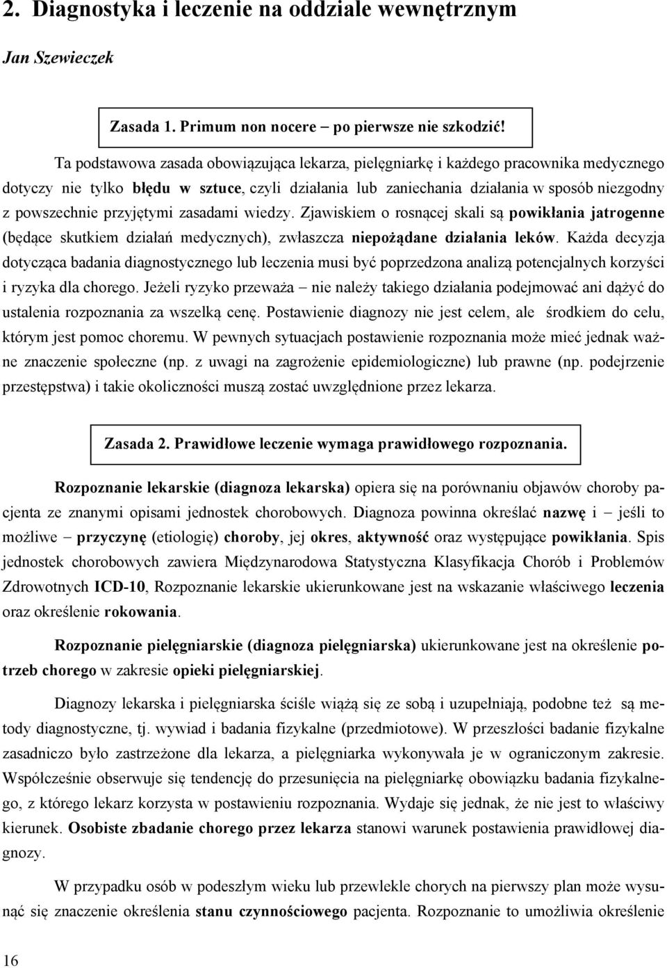 przyjętymi zasadami wiedzy. Zjawiskiem o rosnącej skali są powikłania jatrogenne (będące skutkiem działań medycznych), zwłaszcza niepożądane działania leków.