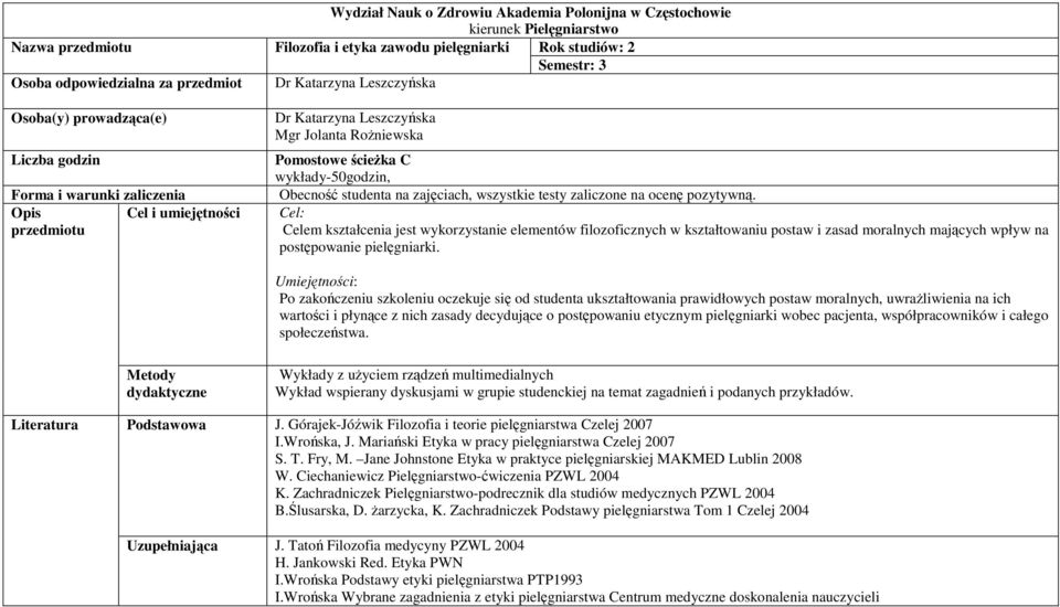 testy zaliczone na ocenę pozytywną. Cel: Celem kształcenia jest wykorzystanie elementów filozoficznych w kształtowaniu postaw i zasad moralnych mających wpływ na postępowanie pielęgniarki.