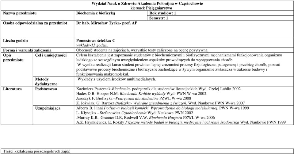 Celem kształcenia jest zapoznanie studentów z biochemicznymi i biofizycznymi mechanizmami funkcjonowania organizmu ludzkiego ze szczególnym uwzględnieniem aspektów prowadzących do występowania chorób