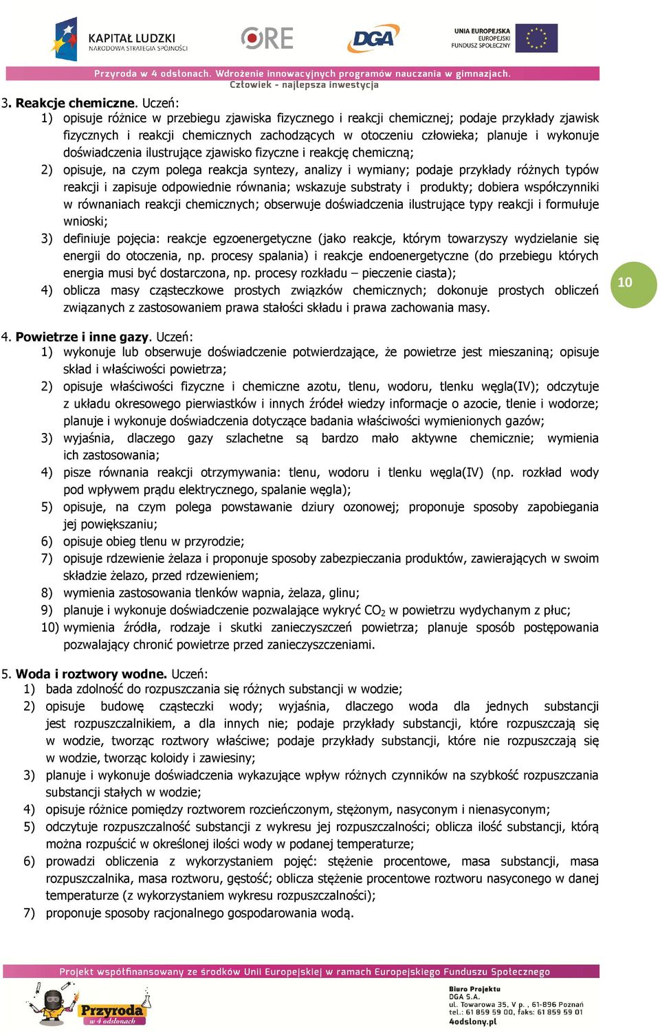 doświadczenia ilustrujące zjawisko fizyczne i reakcję chemiczną; 2) opisuje, na czym polega reakcja syntezy, analizy i wymiany; podaje przykłady różnych typów reakcji i zapisuje odpowiednie równania;