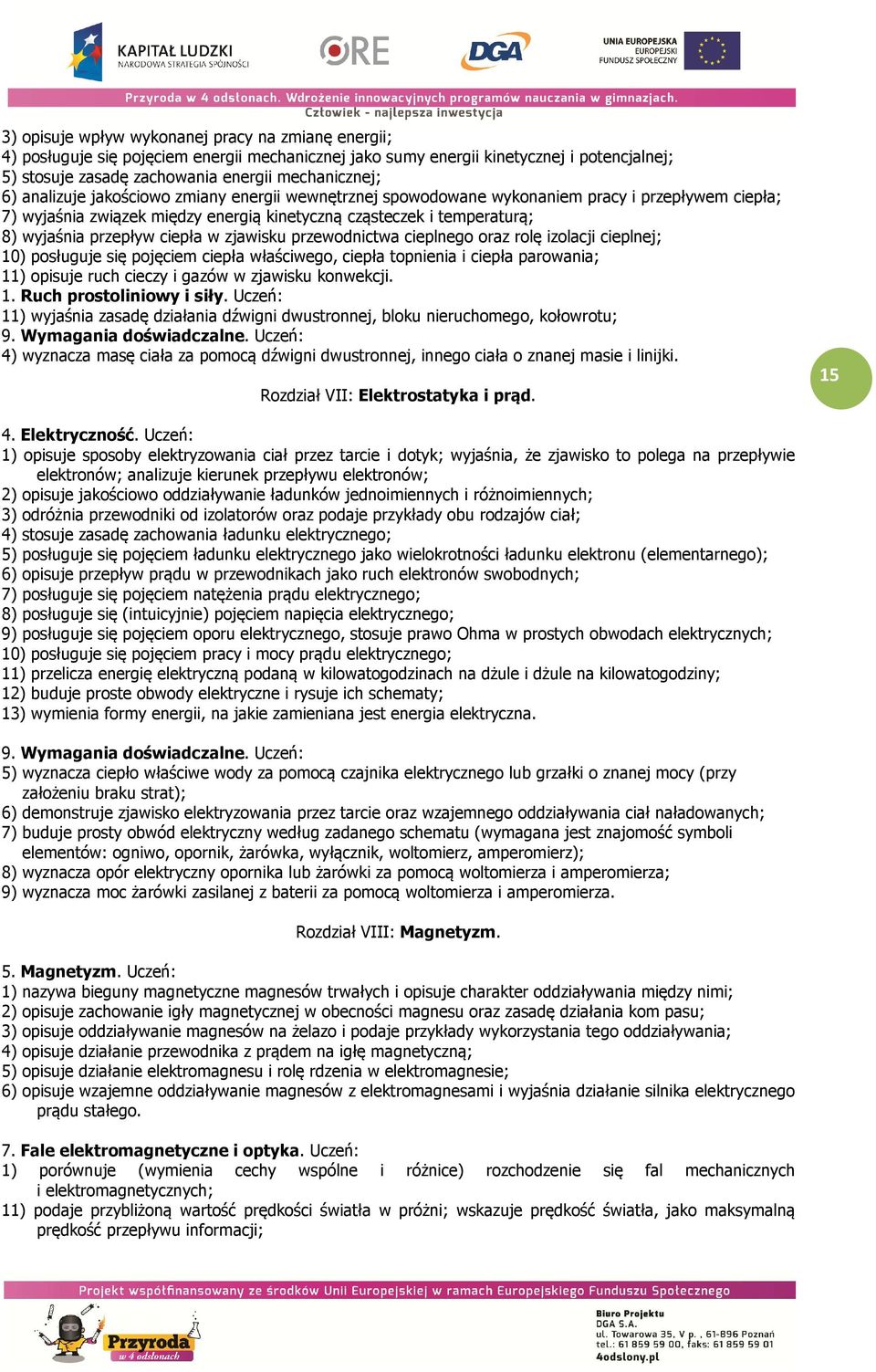 zjawisku przewodnictwa cieplnego oraz rolę izolacji cieplnej; 10) posługuje się pojęciem ciepła właściwego, ciepła topnienia i ciepła parowania; 11) opisuje ruch cieczy i gazów w zjawisku konwekcji.