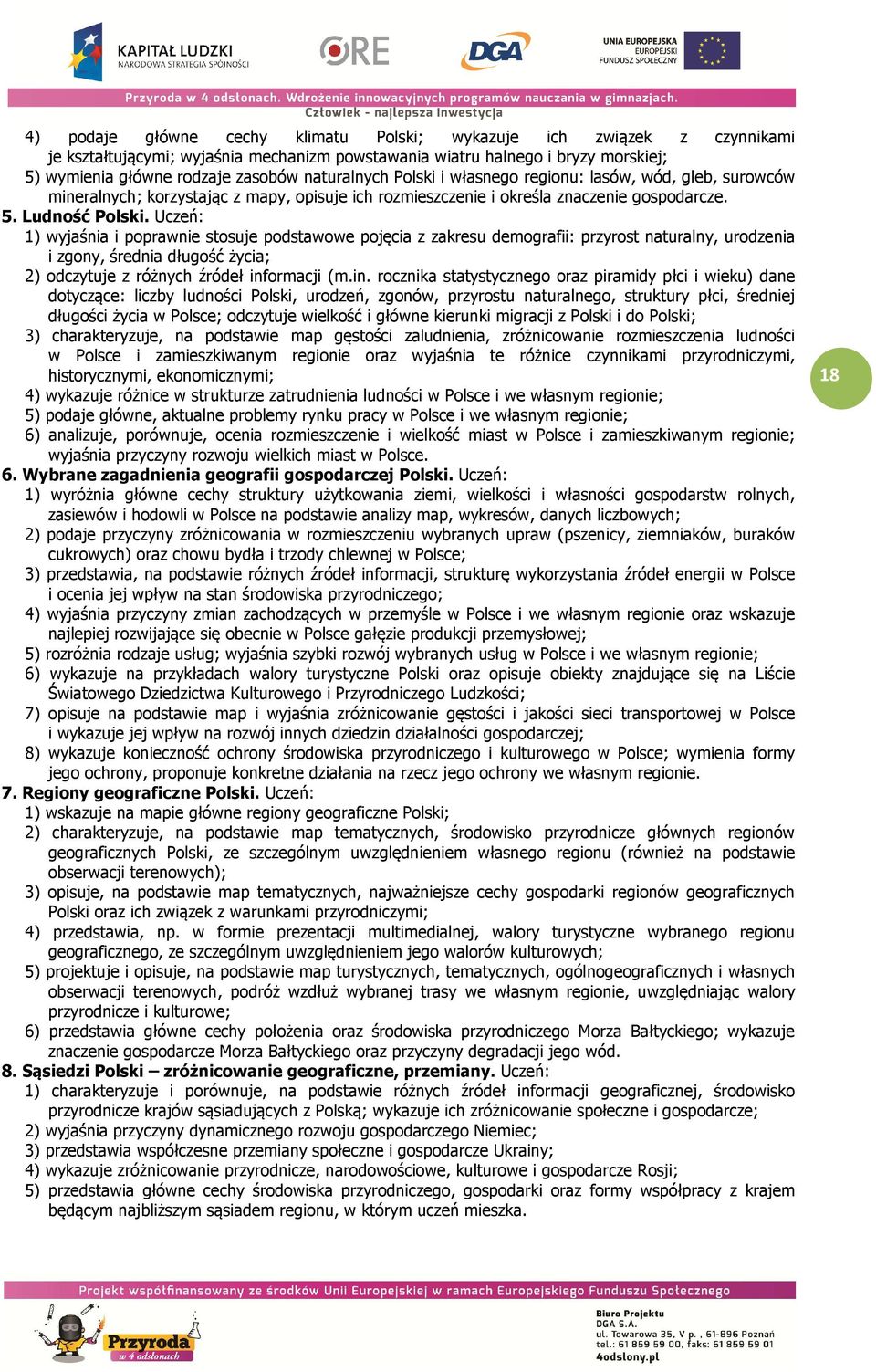 Uczeń: 1) wyjaśnia i poprawnie stosuje podstawowe pojęcia z zakresu demografii: przyrost naturalny, urodzenia i zgony, średnia długość życia; 2) odczytuje z różnych źródeł inf