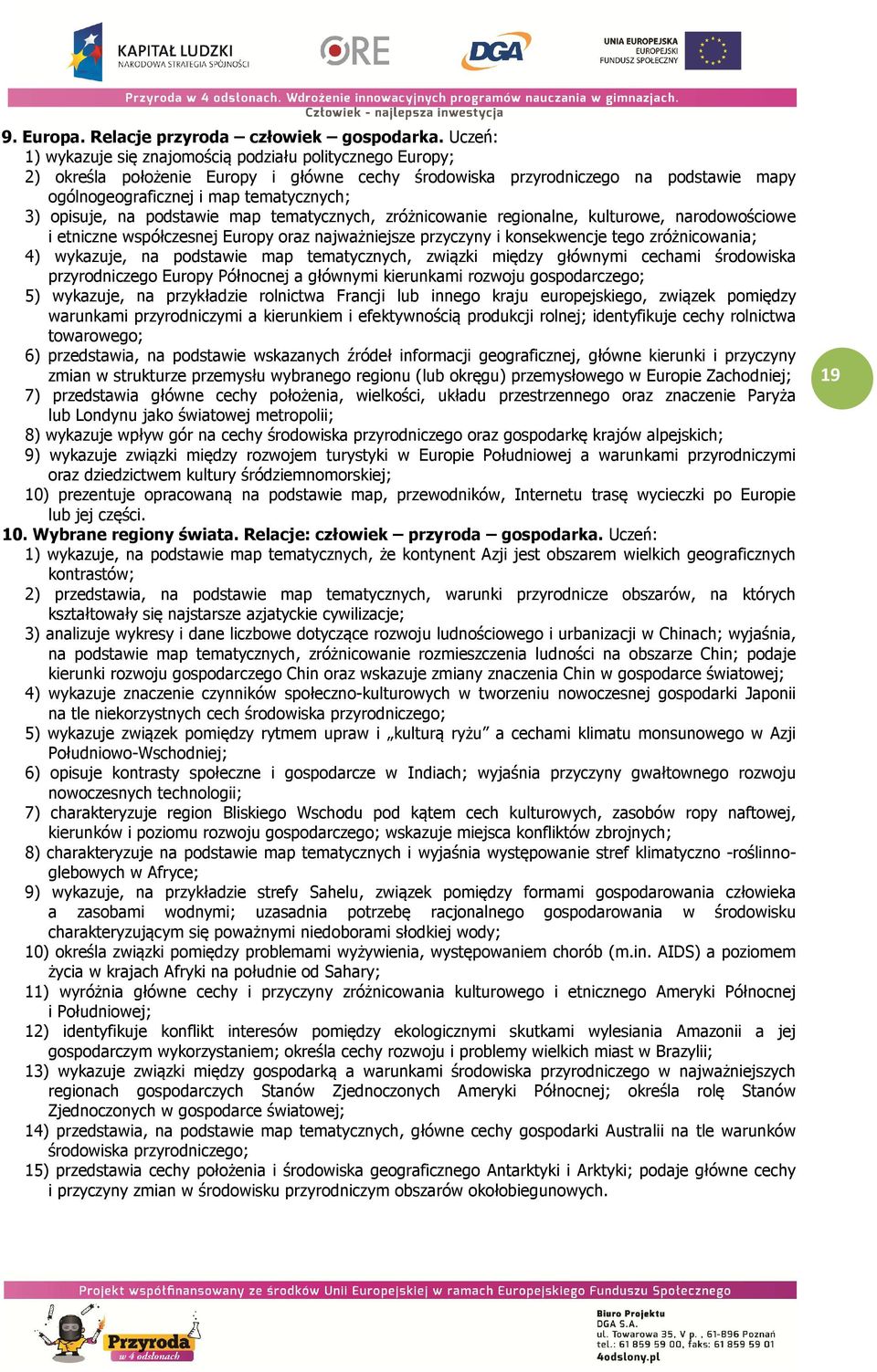 opisuje, na podstawie map tematycznych, zróżnicowanie regionalne, kulturowe, narodowościowe i etniczne współczesnej Europy oraz najważniejsze przyczyny i konsekwencje tego zróżnicowania; 4) wykazuje,