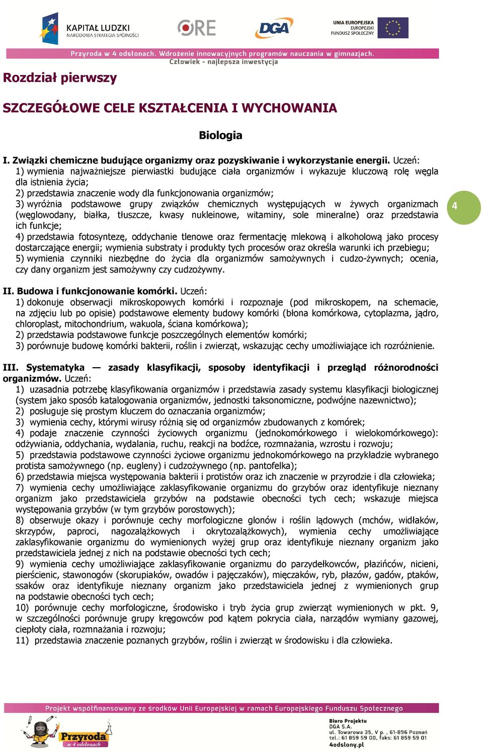 podstawowe grupy związków chemicznych występujących w żywych organizmach (węglowodany, białka, tłuszcze, kwasy nukleinowe, witaminy, sole mineralne) oraz przedstawia ich funkcje; 4) przedstawia