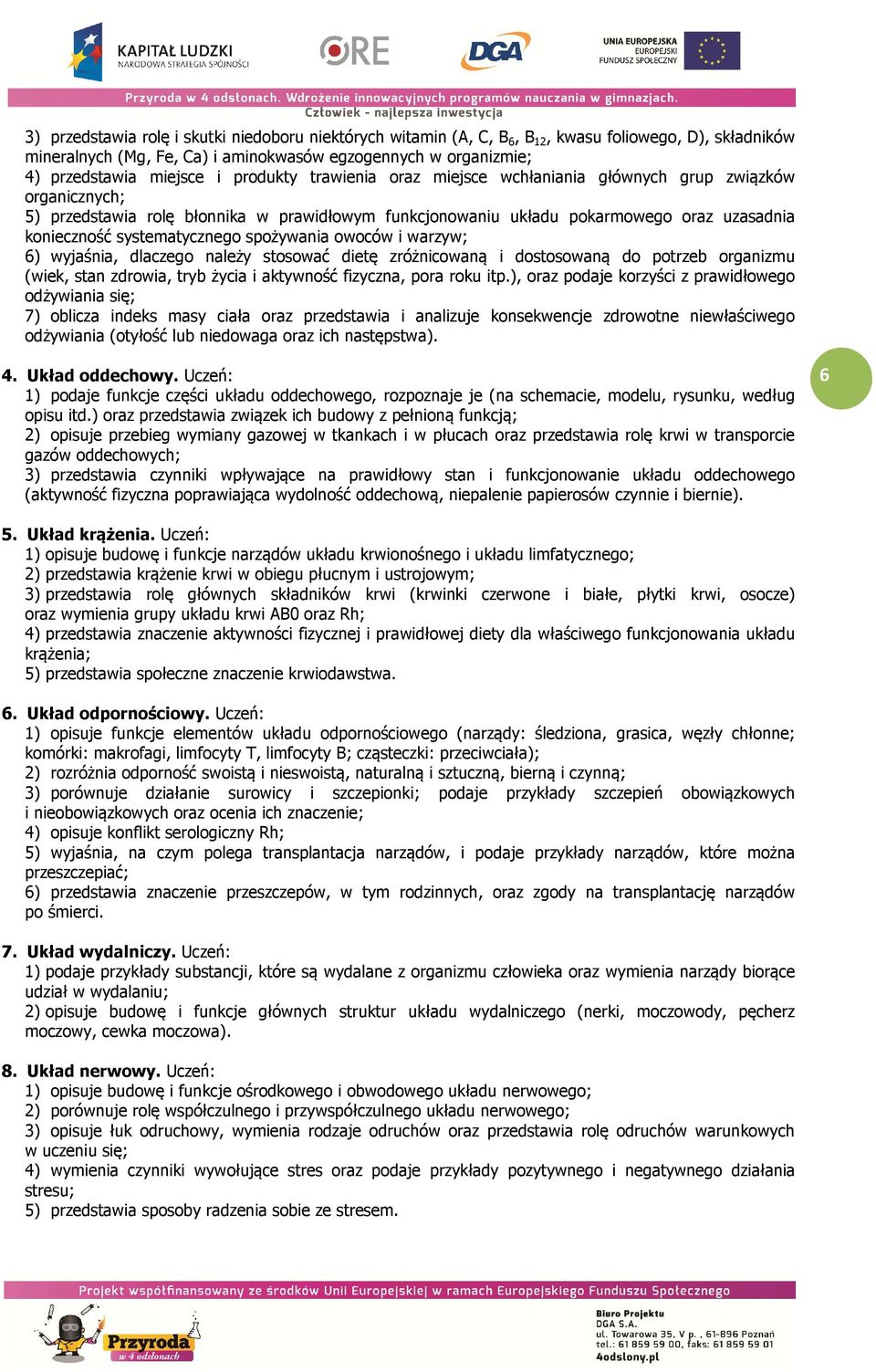 systematycznego spożywania owoców i warzyw; 6) wyjaśnia, dlaczego należy stosować dietę zróżnicowaną i dostosowaną do potrzeb organizmu (wiek, stan zdrowia, tryb życia i aktywność fizyczna, pora roku