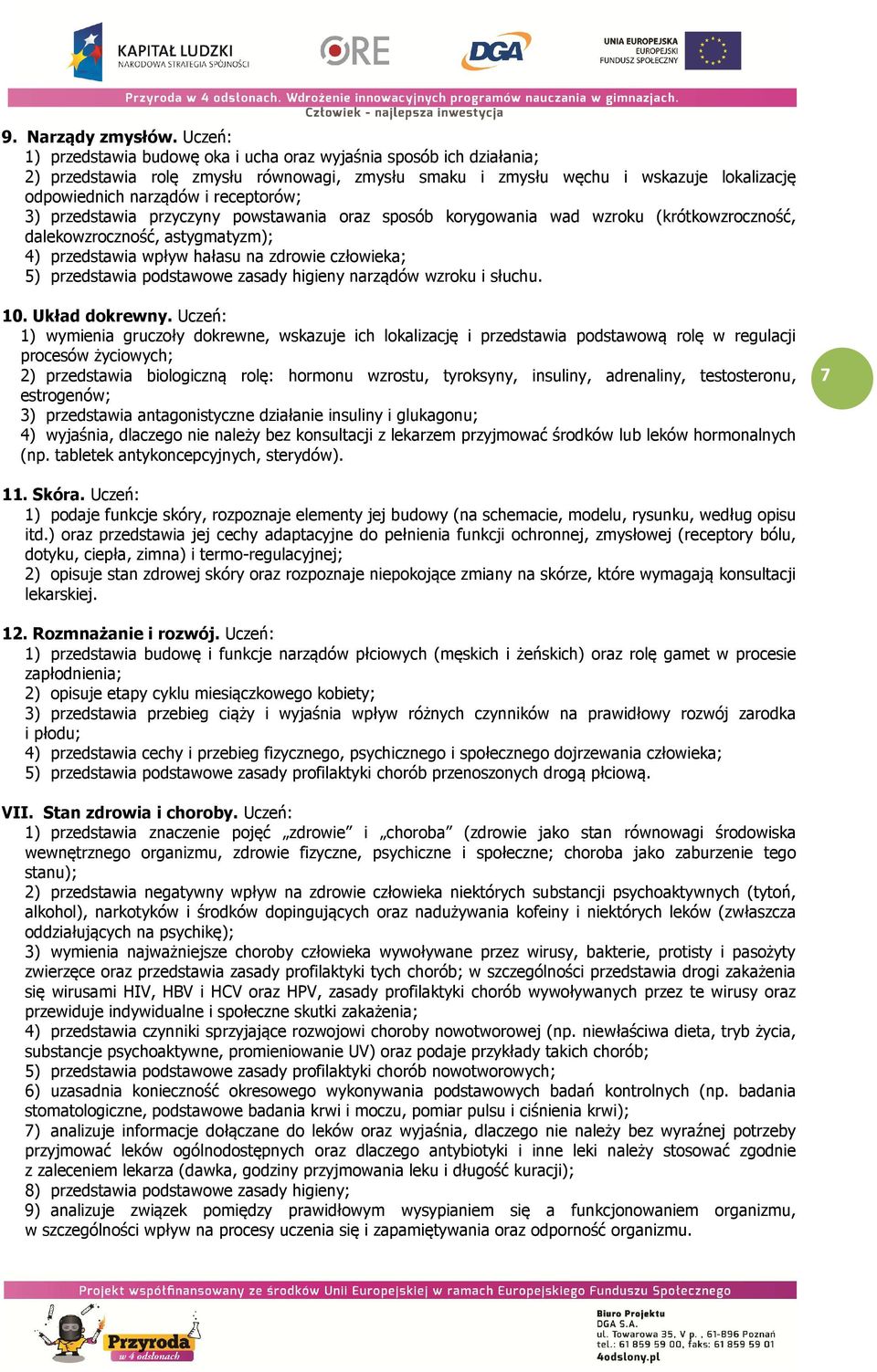 receptorów; 3) przedstawia przyczyny powstawania oraz sposób korygowania wad wzroku (krótkowzroczność, dalekowzroczność, astygmatyzm); 4) przedstawia wpływ hałasu na zdrowie człowieka; 5) przedstawia