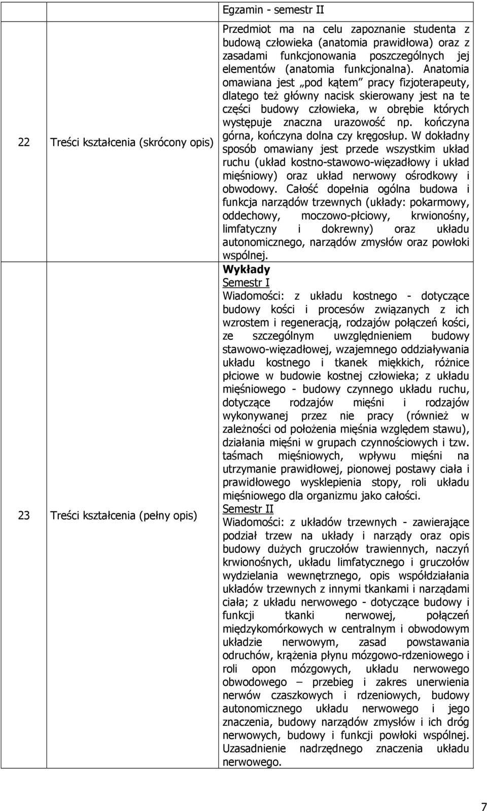 Anatomia omawiana jest pod kątem pracy fizjoterapeuty, dlatego też główny nacisk skierowany jest na te części budowy człowieka, w obrębie których występuje znaczna urazowość np.