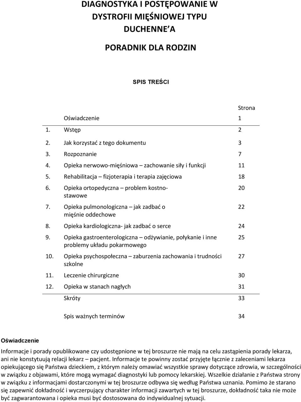 Opieka pulmonologiczna jak zadbać o 22 mięśnie oddechowe 8. Opieka kardiologiczna- jak zadbać o serce 24 9. Opieka gastroenterologiczna odżywianie, połykanie i inne 25 problemy układu pokarmowego 10.