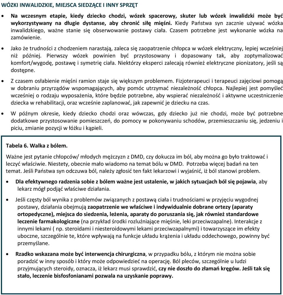 Jako że trudności z chodzeniem narastają, zaleca się zaopatrzenie chłopca w wózek elektryczny, lepiej wcześniej niż później.