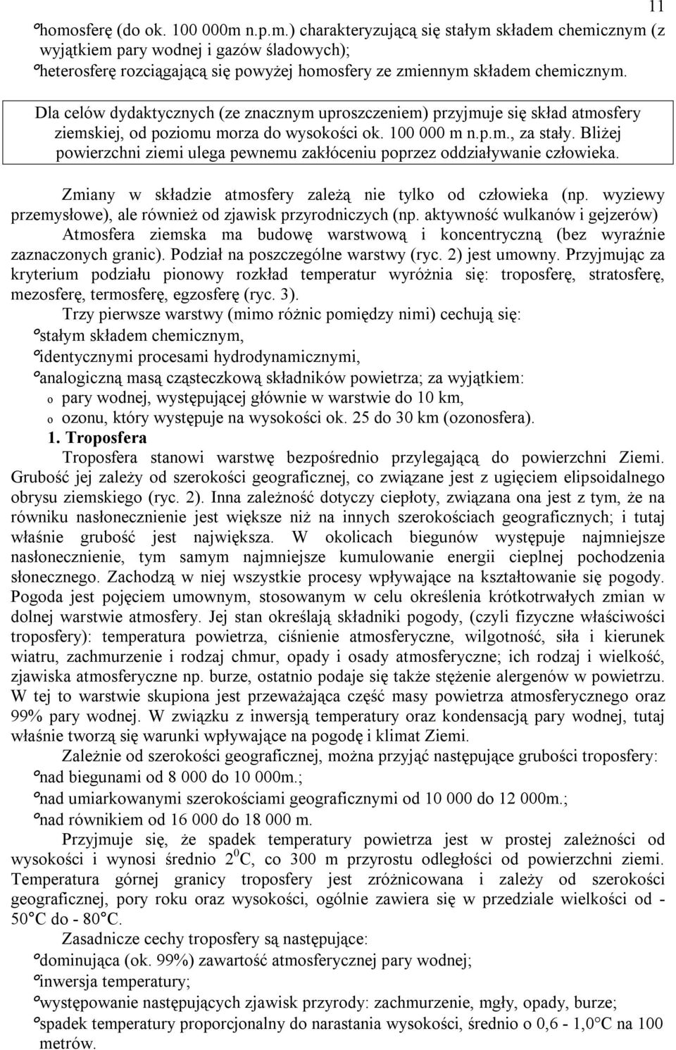 Bliżej powierzchni ziemi ulega pewnemu zakłóceniu poprzez oddziaływanie człowieka. Zmiany w składzie atmosfery zależą nie tylko od człowieka (np.