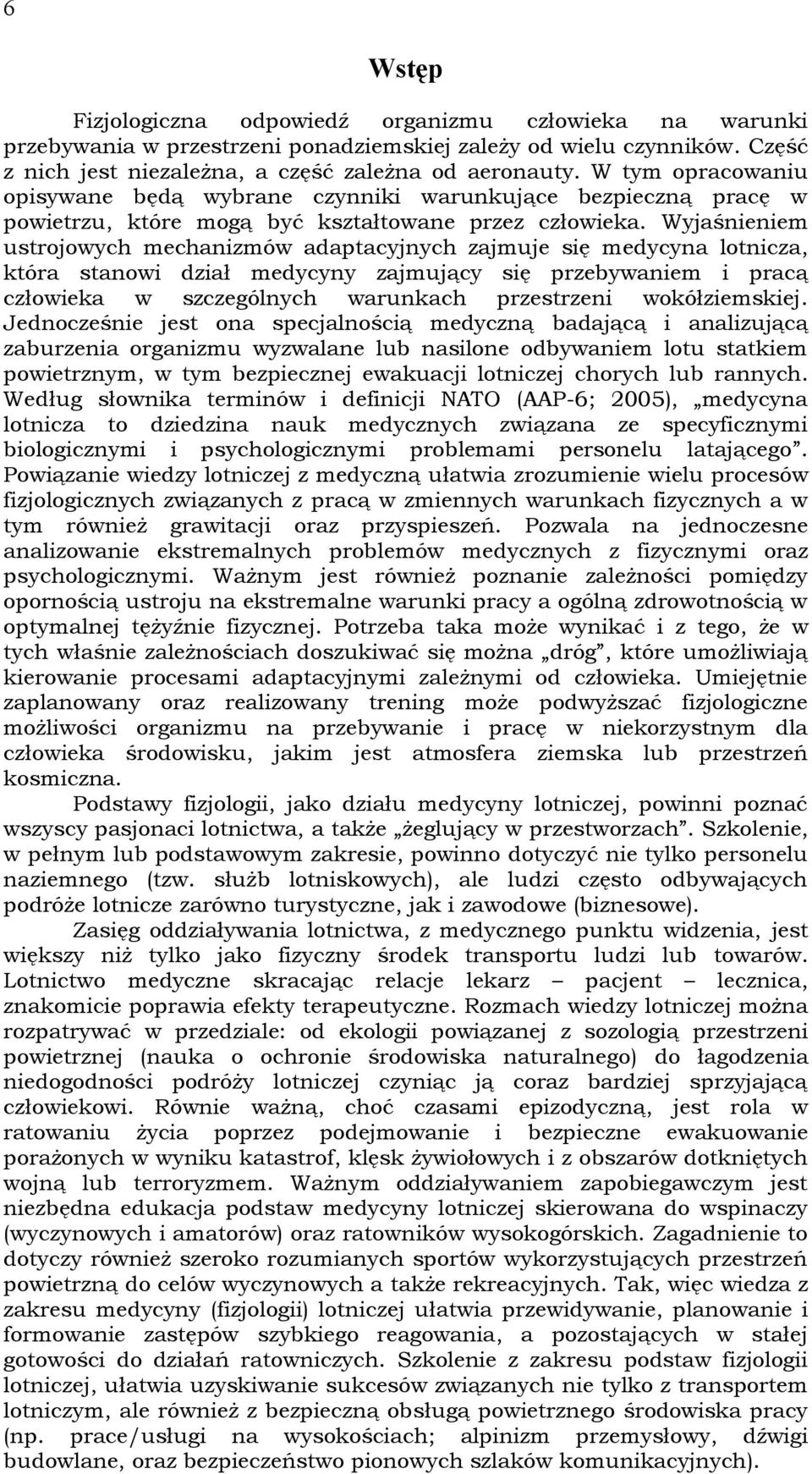 Wyjaśnieniem ustrojowych mechanizmów adaptacyjnych zajmuje się medycyna lotnicza, która stanowi dział medycyny zajmujący się przebywaniem i pracą człowieka w szczególnych warunkach przestrzeni