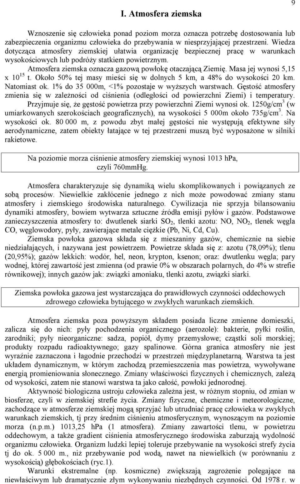 Masa jej wynosi 5,15 x 10 15 t. Około 50% tej masy mieści się w dolnych 5 km, a 48% do wysokości 20 km. Natomiast ok. 1% do 35 000m, <1% pozostaje w wyższych warstwach.