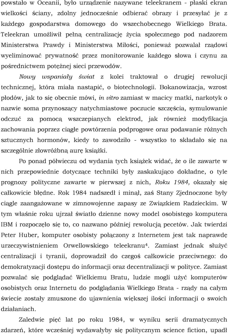 Teleekran umożliwił pełną centralizację życia społecznego pod nadzorem Ministerstwa Prawdy i Ministerstwa Miłości, ponieważ pozwalał rządowi wyeliminować prywatność przez monitorowanie każdego słowa