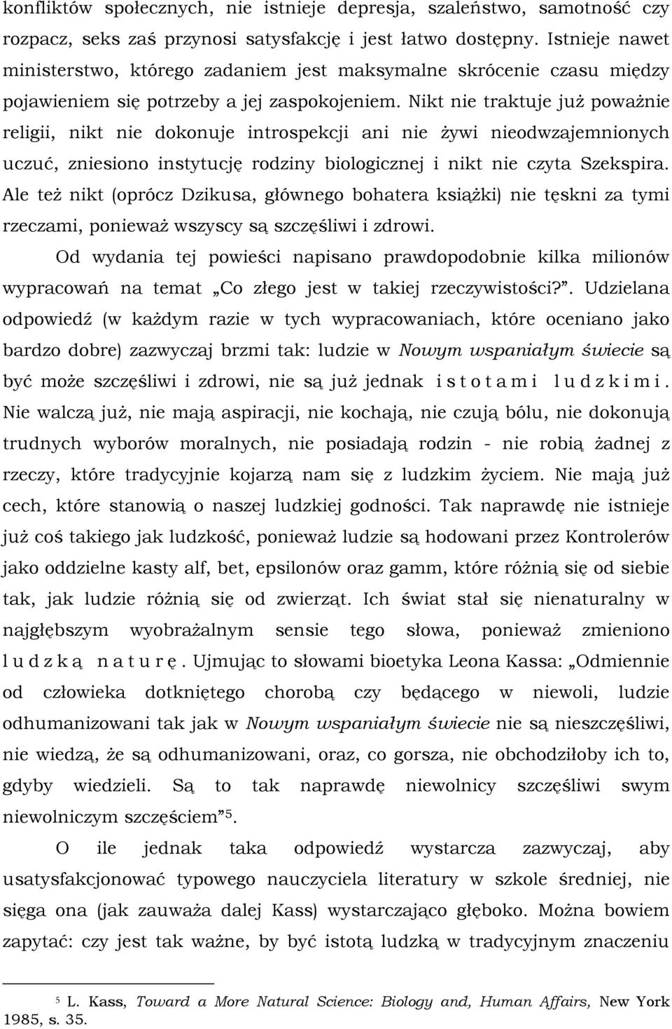 Nikt nie traktuje już poważnie religii, nikt nie dokonuje introspekcji ani nie żywi nieodwzajemnionych uczuć, zniesiono instytucję rodziny biologicznej i nikt nie czyta Szekspira.