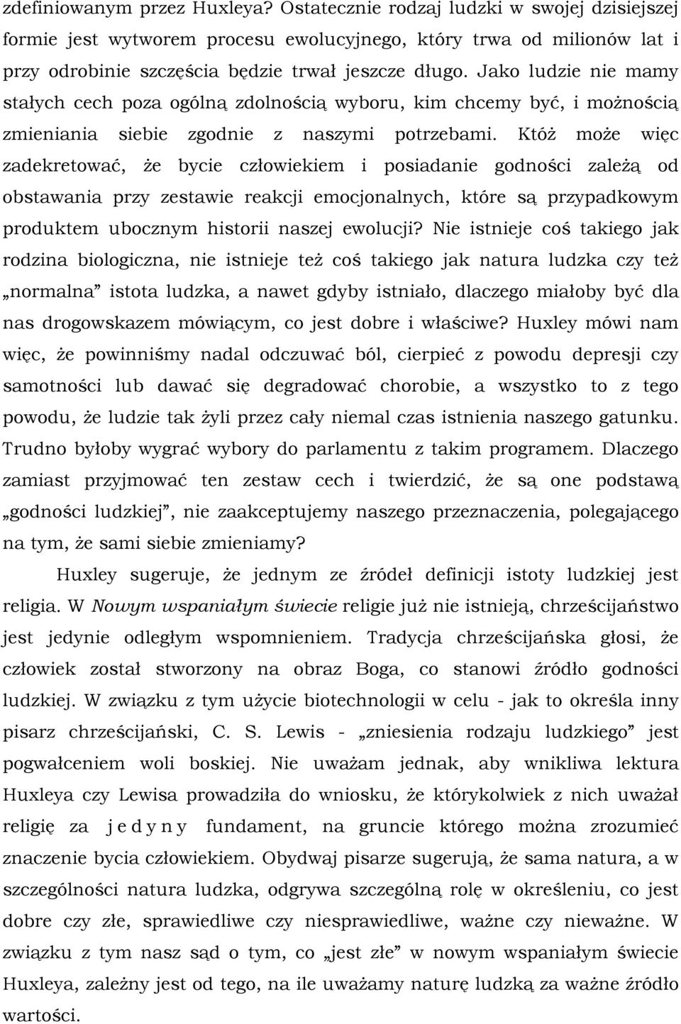 Któż może więc zadekretować, że bycie człowiekiem i posiadanie godności zależą od obstawania przy zestawie reakcji emocjonalnych, które są przypadkowym produktem ubocznym historii naszej ewolucji?