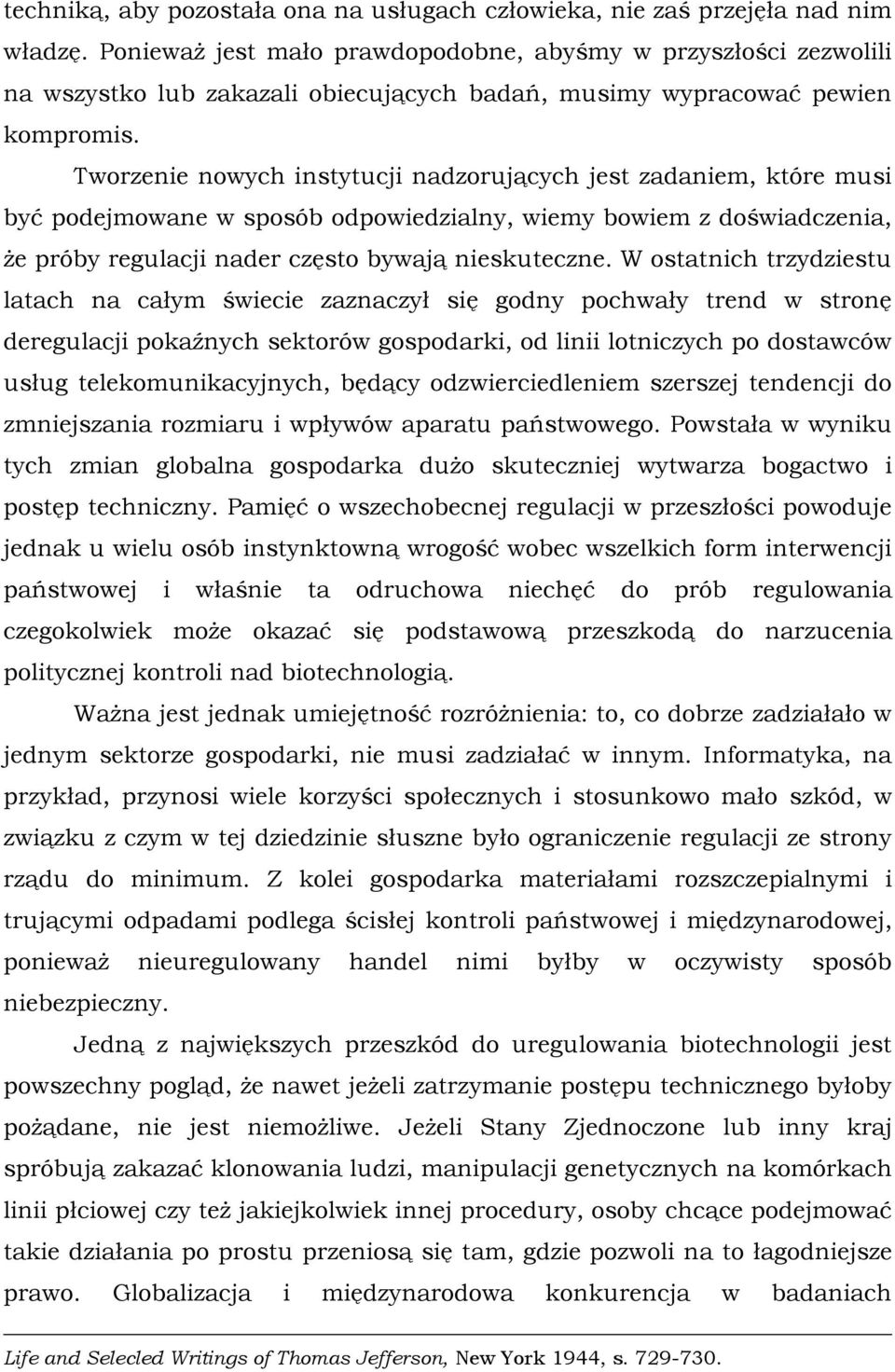 Tworzenie nowych instytucji nadzorujących jest zadaniem, które musi być podejmowane w sposób odpowiedzialny, wiemy bowiem z doświadczenia, że próby regulacji nader często bywają nieskuteczne.