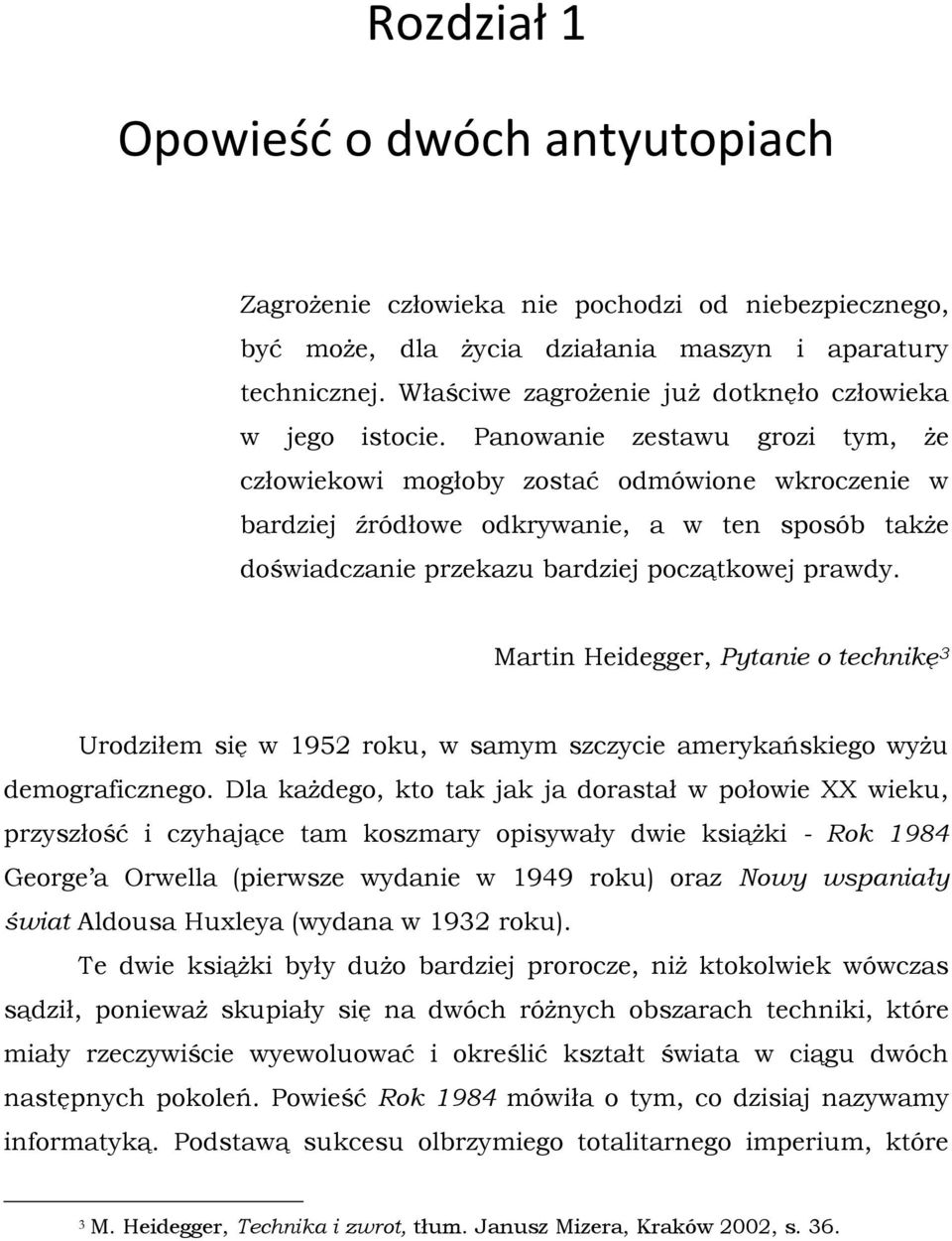 Panowanie zestawu grozi tym, że człowiekowi mogłoby zostać odmówione wkroczenie w bardziej źródłowe odkrywanie, a w ten sposób także doświadczanie przekazu bardziej początkowej prawdy.