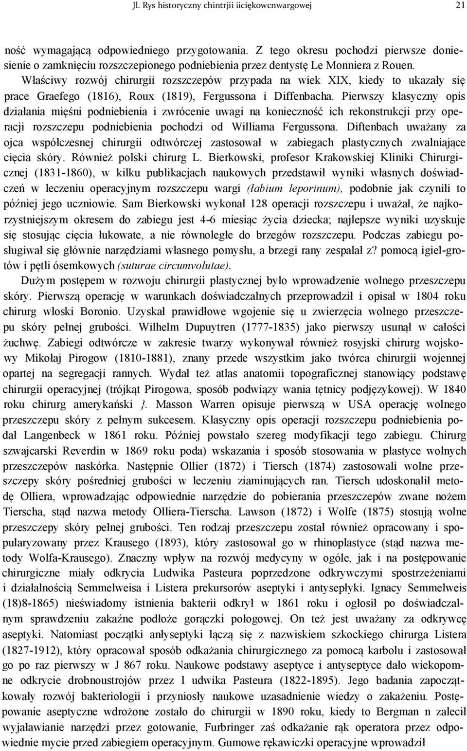 Właściwy rozwój chirurgii rozszczepów przypada na wiek XIX, kiedy to ukazały się prace Graefego (1816), Roux (1819), Fergussona i Diffenbacha.