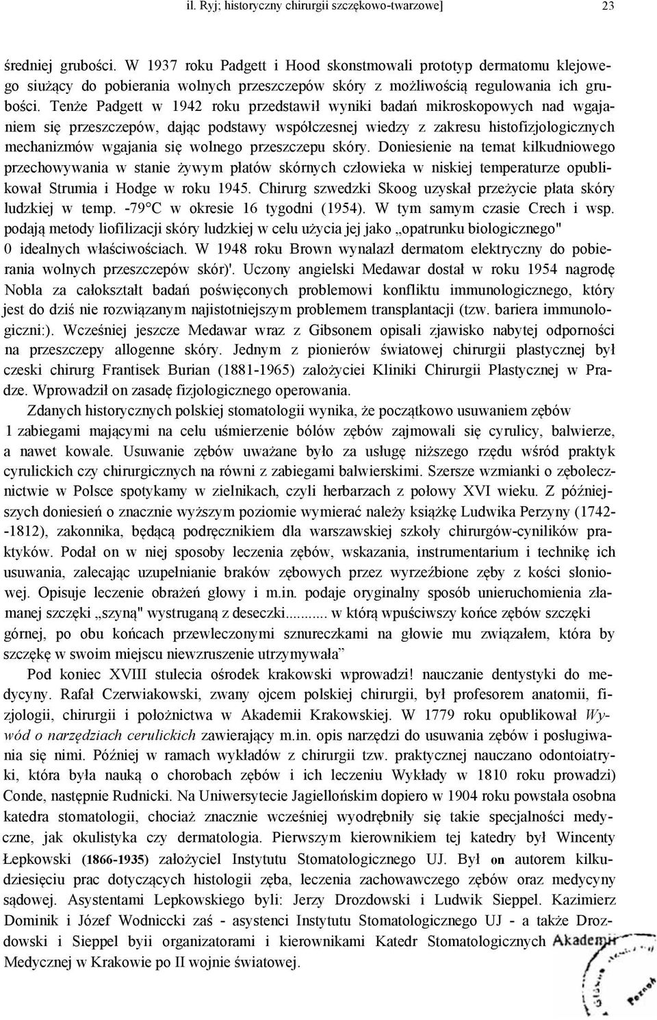 Tenże Padgett w 1942 roku przedstawił wyniki badań mikroskopowych nad wgajaniem się przeszczepów, dając podstawy współczesnej wiedzy z zakresu histofizjologicznych mechanizmów wgajania się wolnego