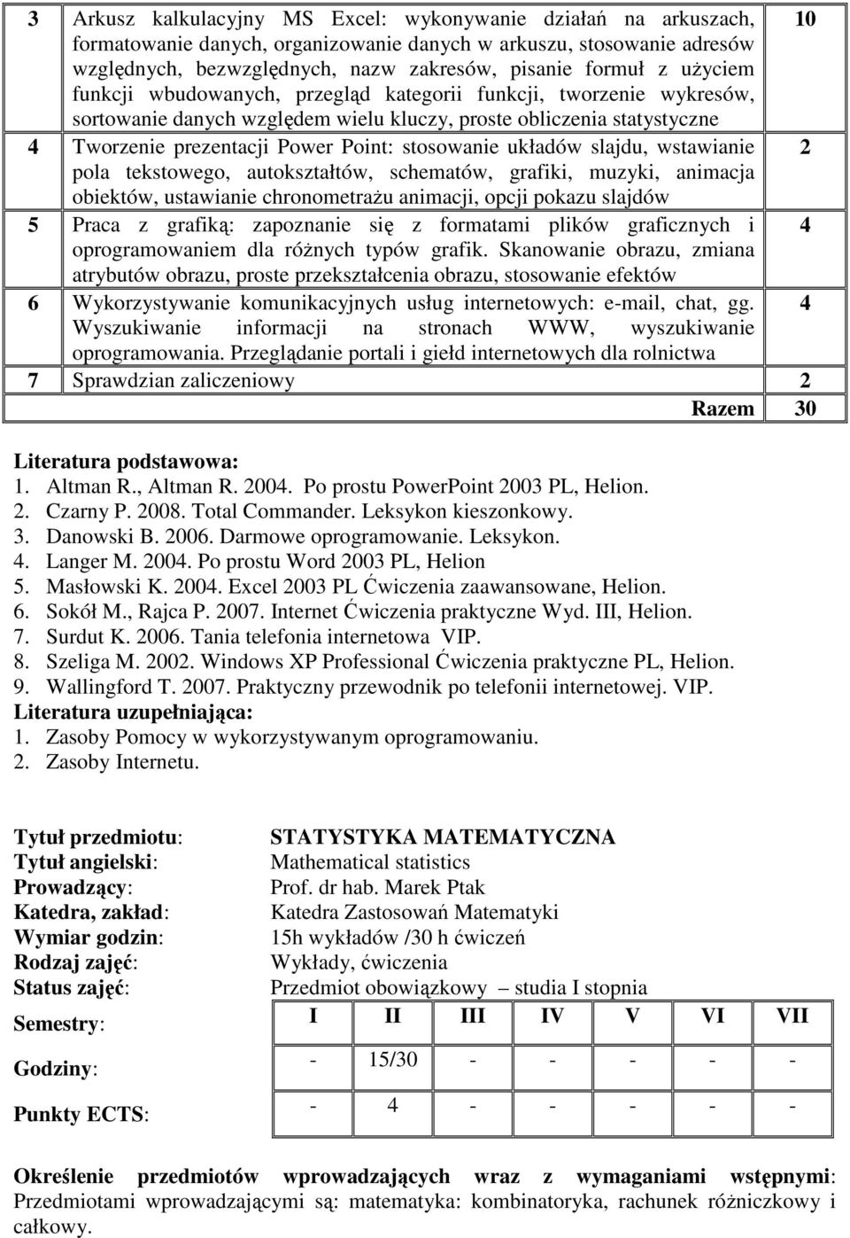 układów slajdu, wstawianie pola tekstowego, autokształtów, schematów, grafiki, muzyki, animacja obiektów, ustawianie chronometrażu animacji, opcji pokazu slajdów 5 Praca z grafiką: zapoznanie się z