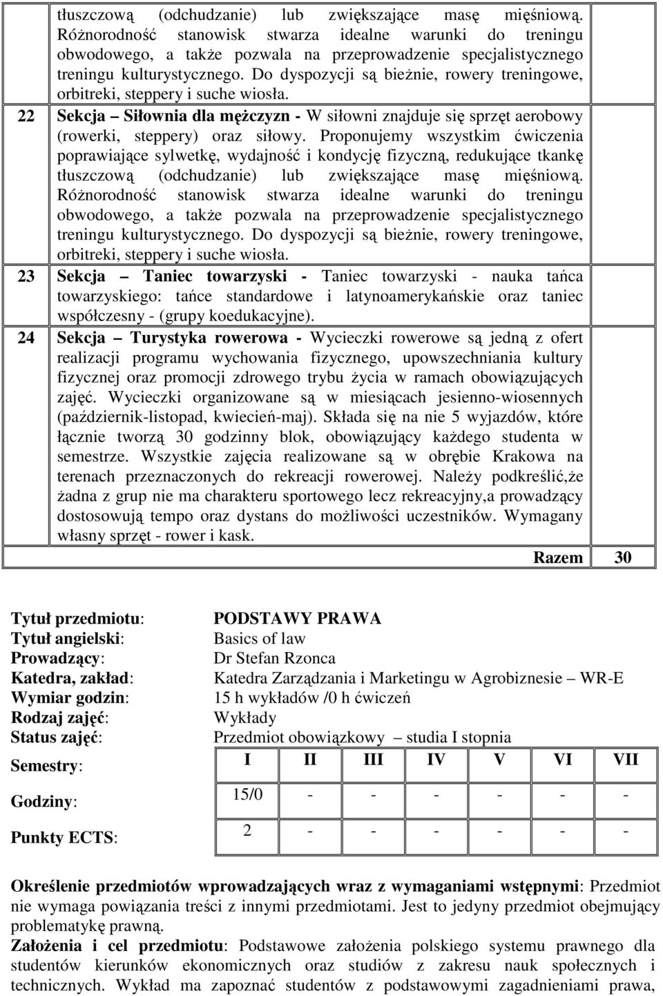 Do dyspozycji są bieżnie, rowery treningowe, orbitreki, steppery i suche wiosła. Sekcja Siłownia dla mężczyzn - W siłowni znajduje się sprzęt aerobowy (rowerki, steppery) oraz siłowy.