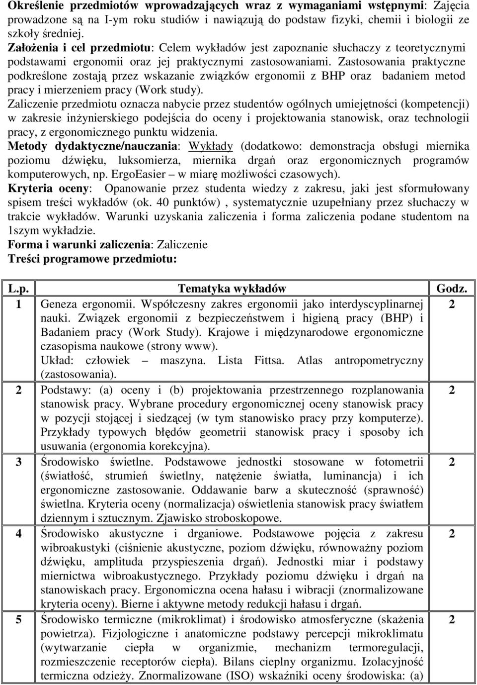 Zastosowania praktyczne podkreślone zostają przez wskazanie związków ergonomii z BHP oraz badaniem metod pracy i mierzeniem pracy (Work study).