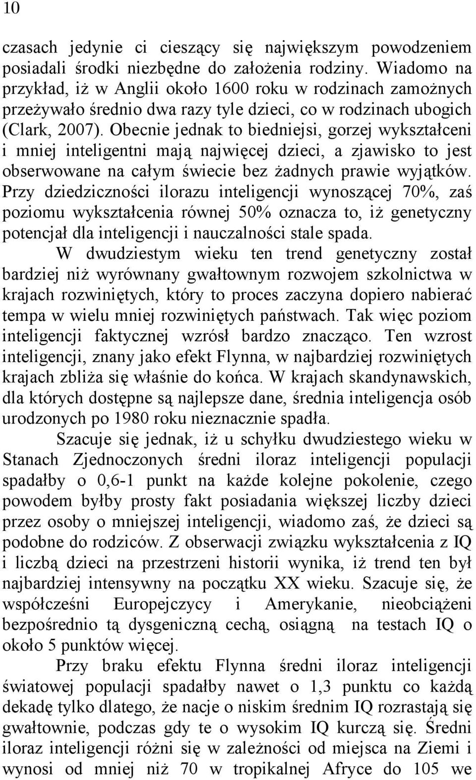 Obecnie jednak to biedniejsi, gorzej wykształceni i mniej inteligentni mają najwięcej dzieci, a zjawisko to jest obserwowane na całym świecie bez żadnych prawie wyjątków.