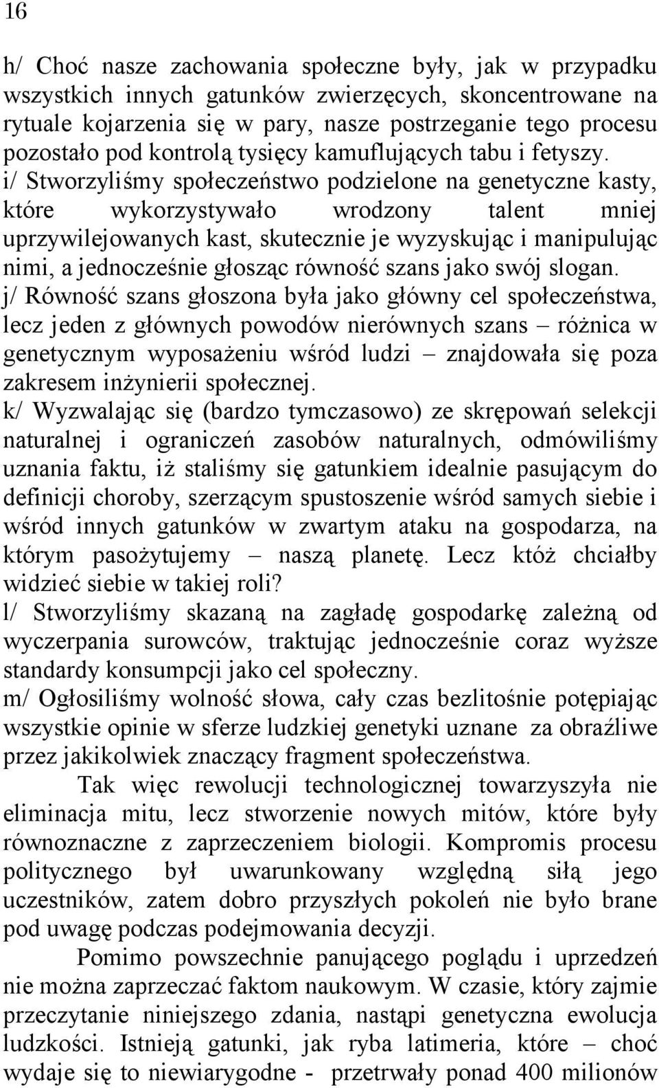 i/ Stworzyliśmy społeczeństwo podzielone na genetyczne kasty, które wykorzystywało wrodzony talent mniej uprzywilejowanych kast, skutecznie je wyzyskując i manipulując nimi, a jednocześnie głosząc