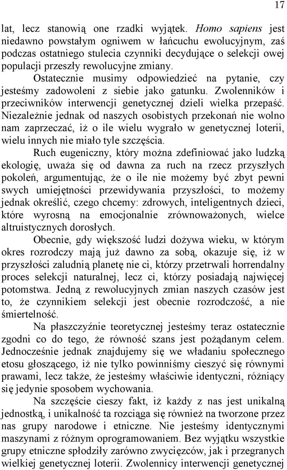 Ostatecznie musimy odpowiedzieć na pytanie, czy jesteśmy zadowoleni z siebie jako gatunku. Zwolenników i przeciwników interwencji genetycznej dzieli wielka przepaść.