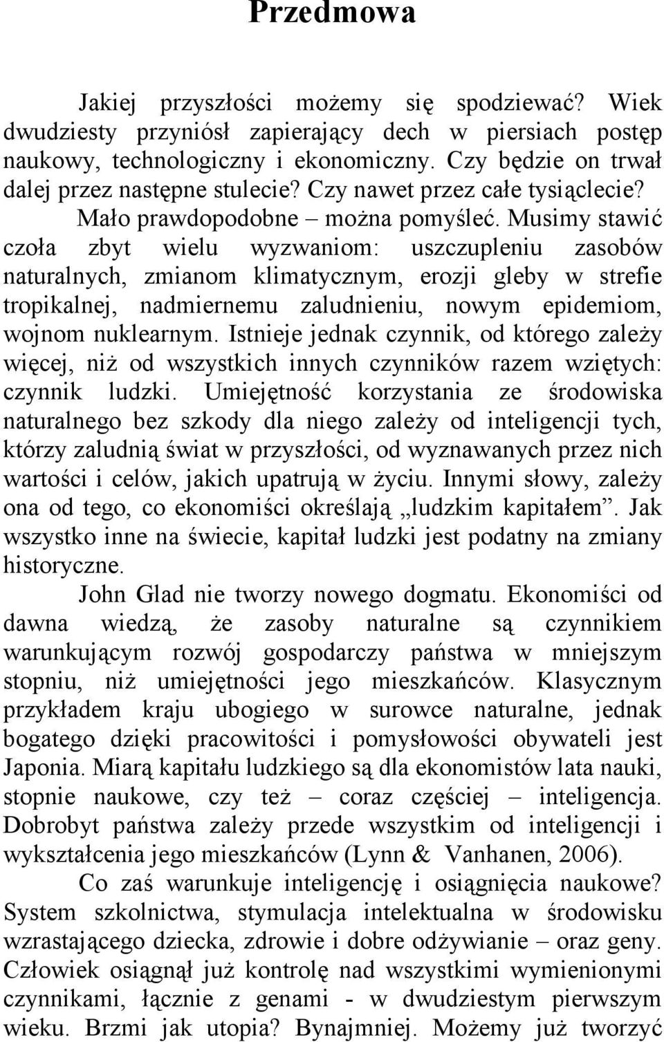 Musimy stawić czoła zbyt wielu wyzwaniom: uszczupleniu zasobów naturalnych, zmianom klimatycznym, erozji gleby w strefie tropikalnej, nadmiernemu zaludnieniu, nowym epidemiom, wojnom nuklearnym.