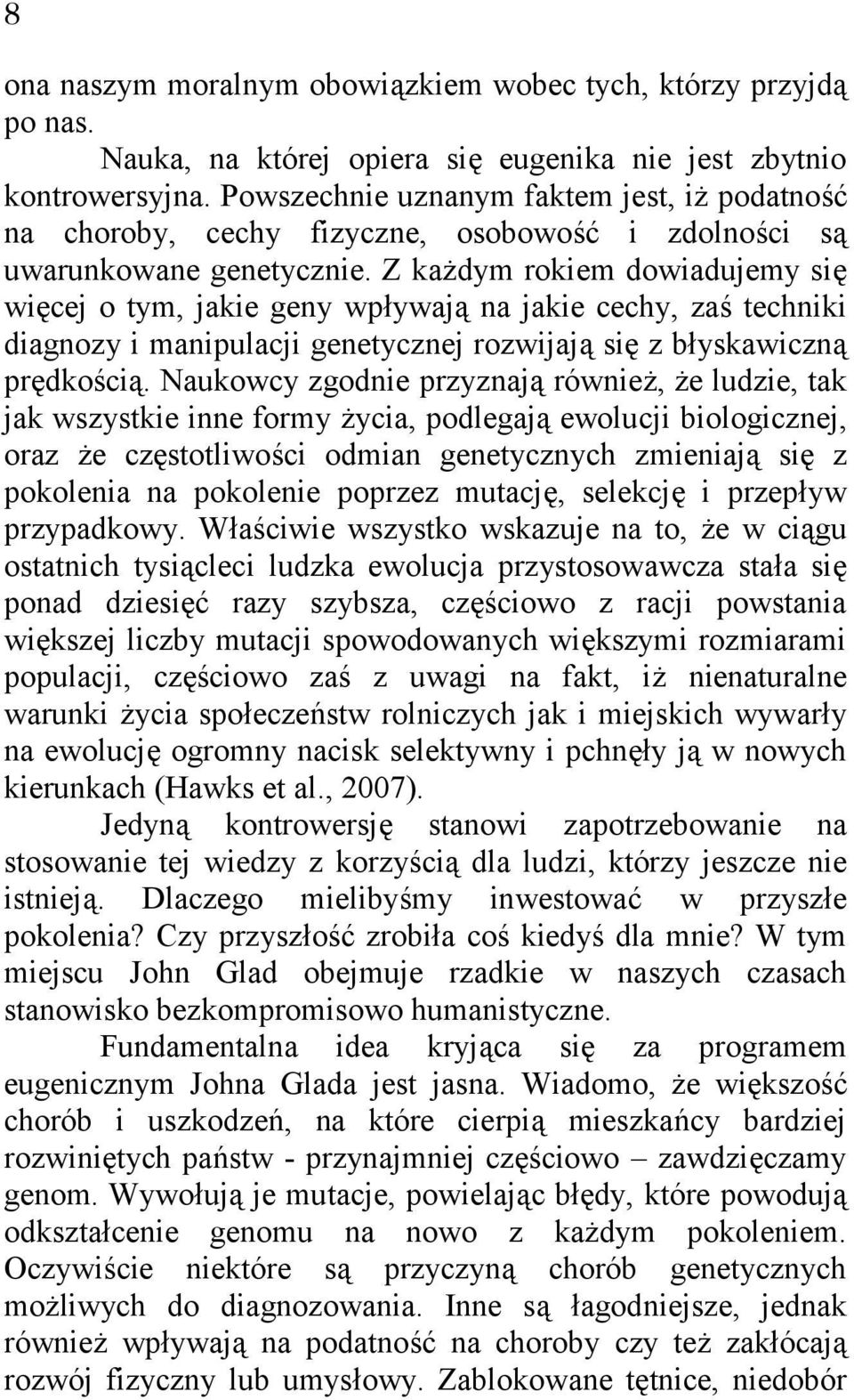 Z każdym rokiem dowiadujemy się więcej o tym, jakie geny wpływają na jakie cechy, zaś techniki diagnozy i manipulacji genetycznej rozwijają się z błyskawiczną prędkością.